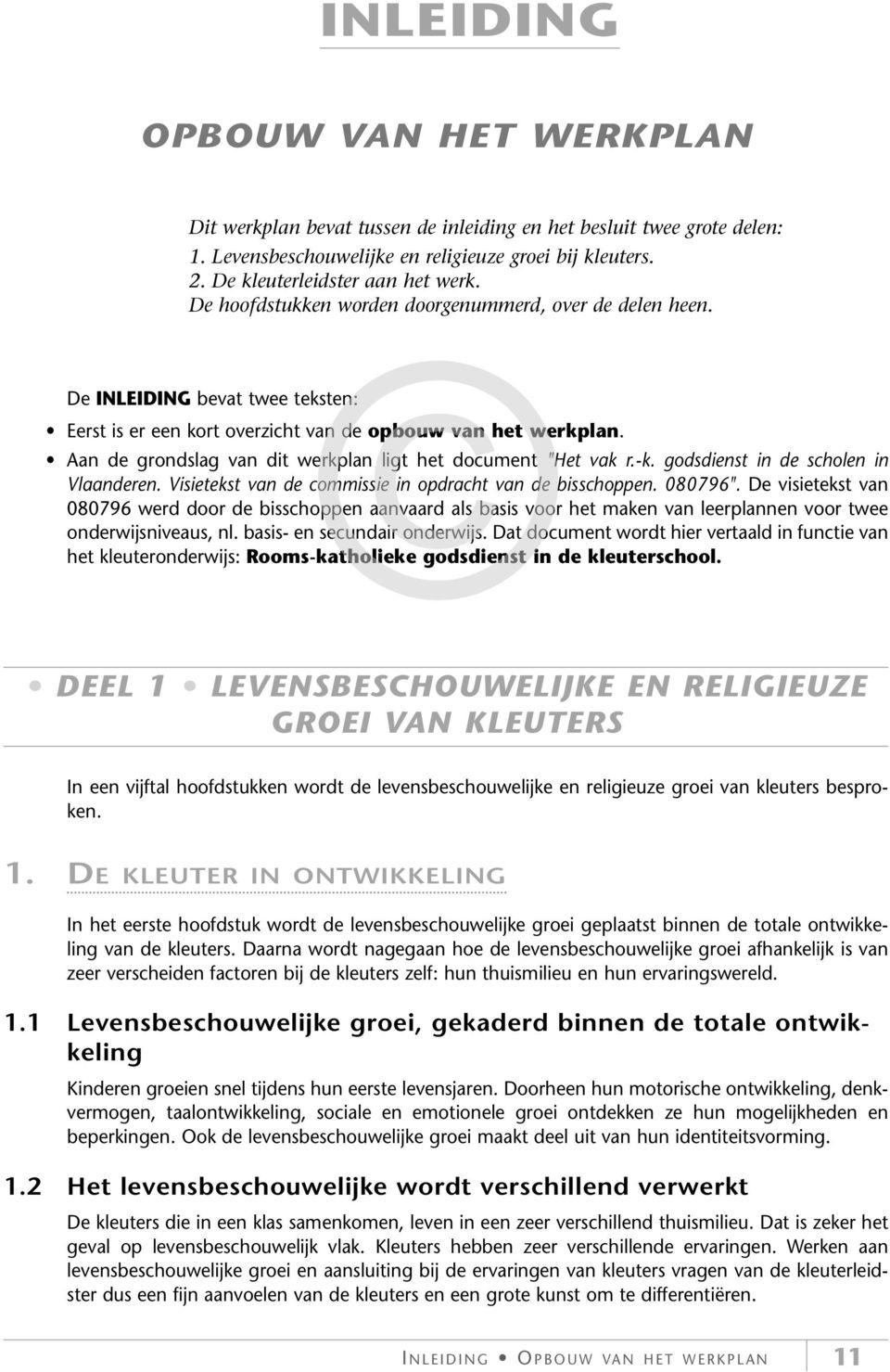 Aan de grondslag van dit werkplan ligt het document "Het vak r.-k. godsdienst in de scholen in Vlaanderen. Visietekst van de commissie in opdracht van de bisschoppen. 080796".