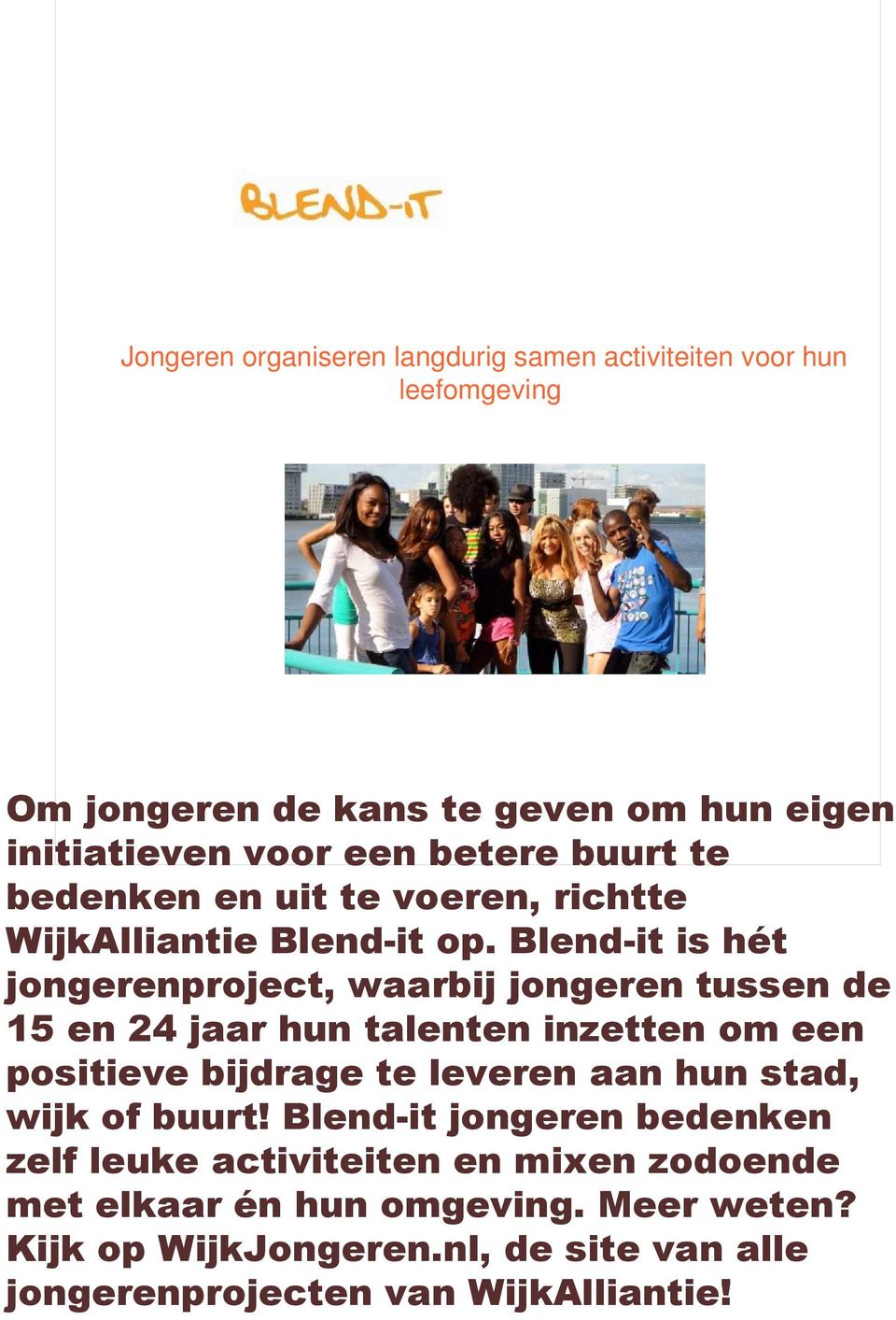 Blend-it is hét jongerenproject, waarbij jongeren tussen de 15 en 24 jaar hun talenten inzetten om een positieve bijdrage te leveren aan hun