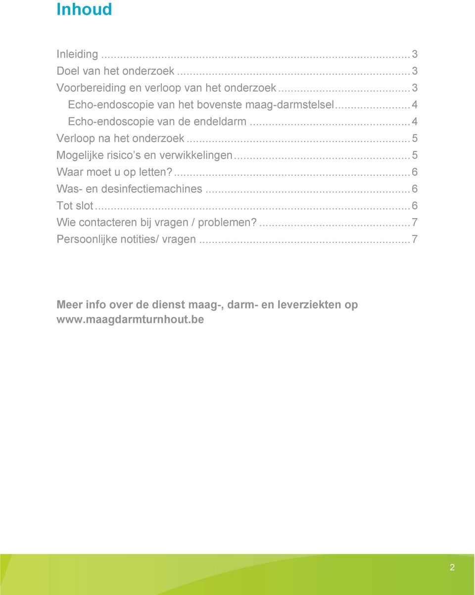 .. 5 Mogelijke risico s en verwikkelingen... 5 Waar moet u op letten?... 6 Was- en desinfectiemachines... 6 Tot slot.