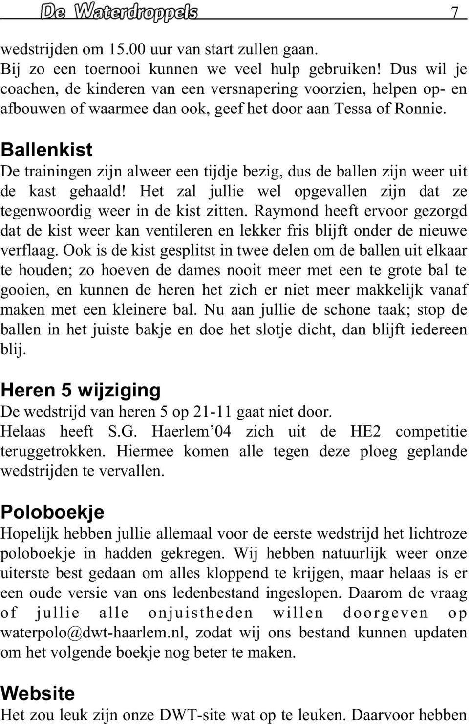 Ballenkist De trainingen zijn alweer een tijdje bezig, dus de ballen zijn weer uit de kast gehaald! Het zal jullie wel opgevallen zijn dat ze tegenwoordig weer in de kist zitten.