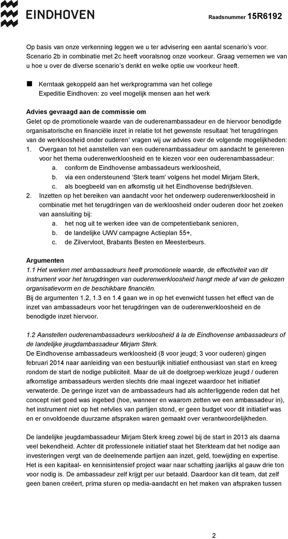 Kerntaak gekoppeld aan het werkprogramma van het college Expeditie Eindhoven: zo veel mogelijk mensen aan het werk Advies gevraagd aan de commissie om Gelet op de promotionele waarde van de