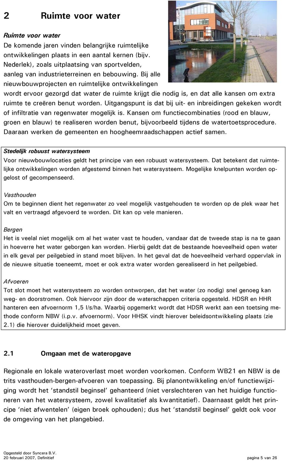 Bij alle nieuwbouwprojecten en ruimtelijke ontwikkelingen wordt ervoor gezorgd dat water de ruimte krijgt die nodig is, en dat alle kansen om extra ruimte te creëren benut worden.