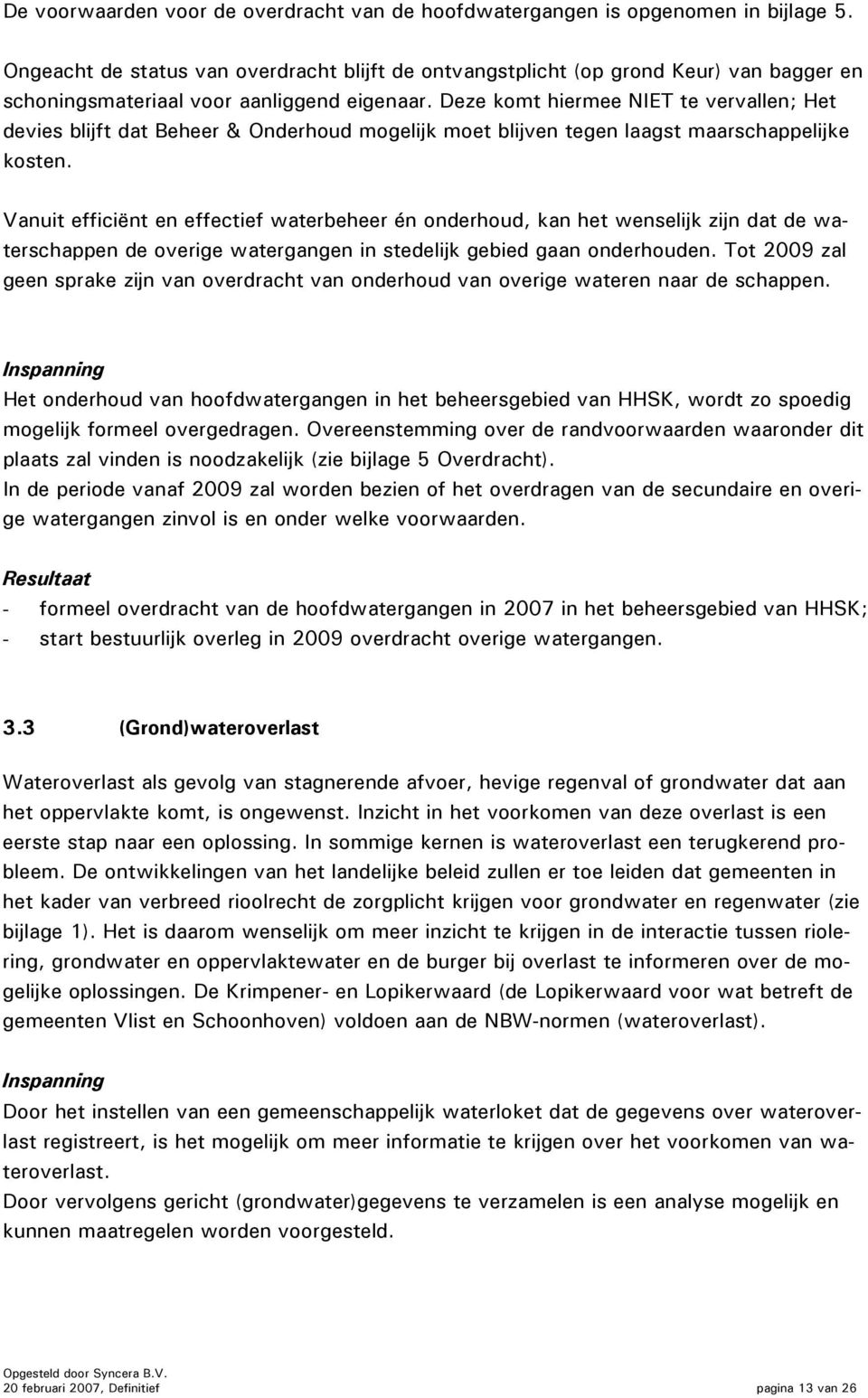 Deze komt hiermee NIET te vervallen; Het devies blijft dat Beheer & Onderhoud mogelijk moet blijven tegen laagst maarschappelijke kosten.