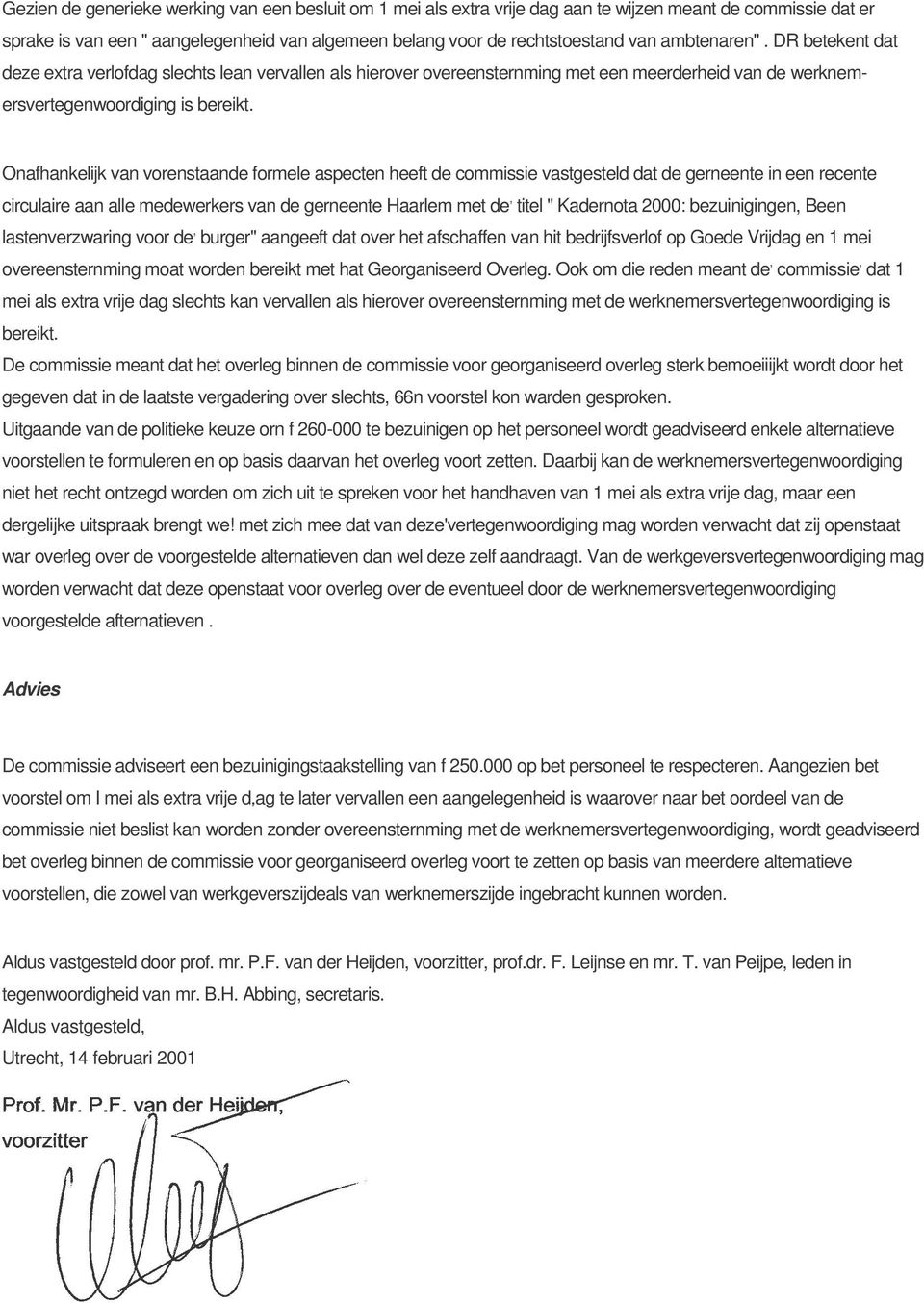 Onafhankelijk van vorenstaande formele aspecten heeft de commissie vastgesteld dat de gerneente in een recente circulaire aan alle medewerkers van de gerneente Haarlem met de, titel " Kadernota 2000: