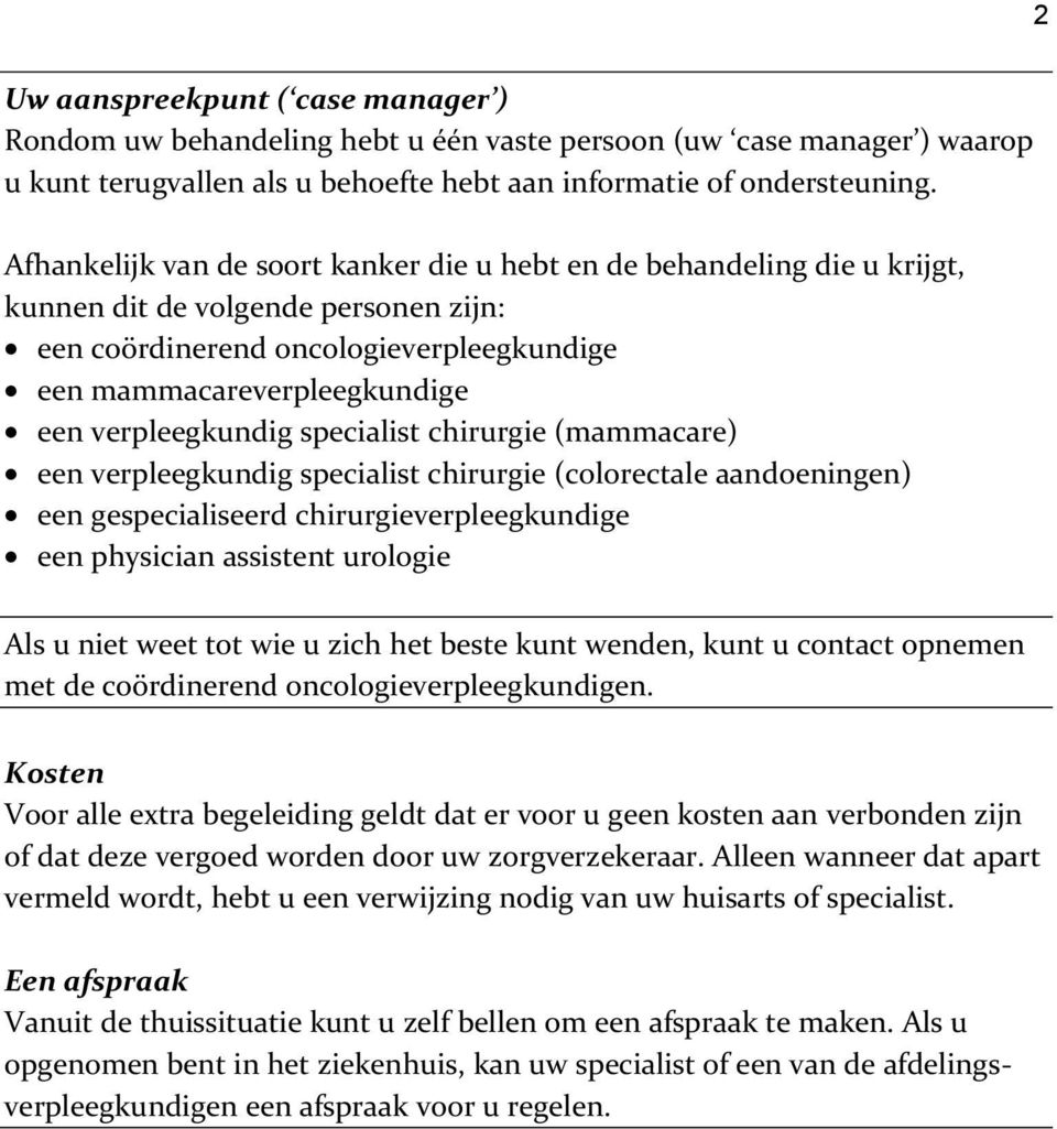 verpleegkundig specialist chirurgie (mammacare) een verpleegkundig specialist chirurgie (colorectale aandoeningen) een gespecialiseerd chirurgieverpleegkundige een physician assistent urologie Als u