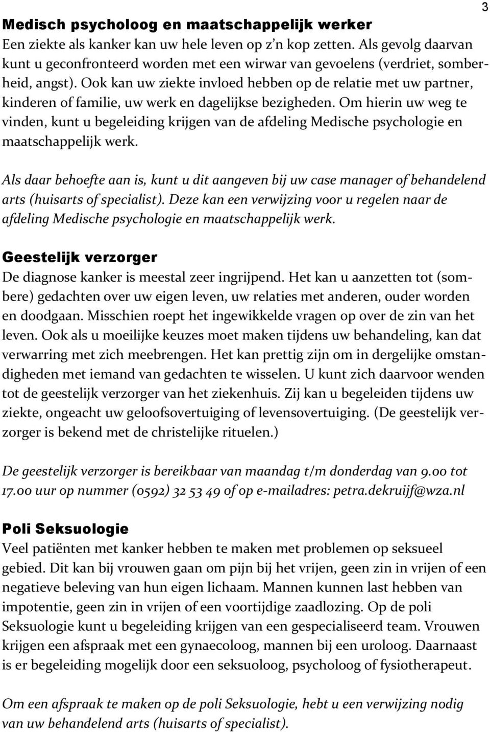 Ook kan uw ziekte invloed hebben op de relatie met uw partner, kinderen of familie, uw werk en dagelijkse bezigheden.