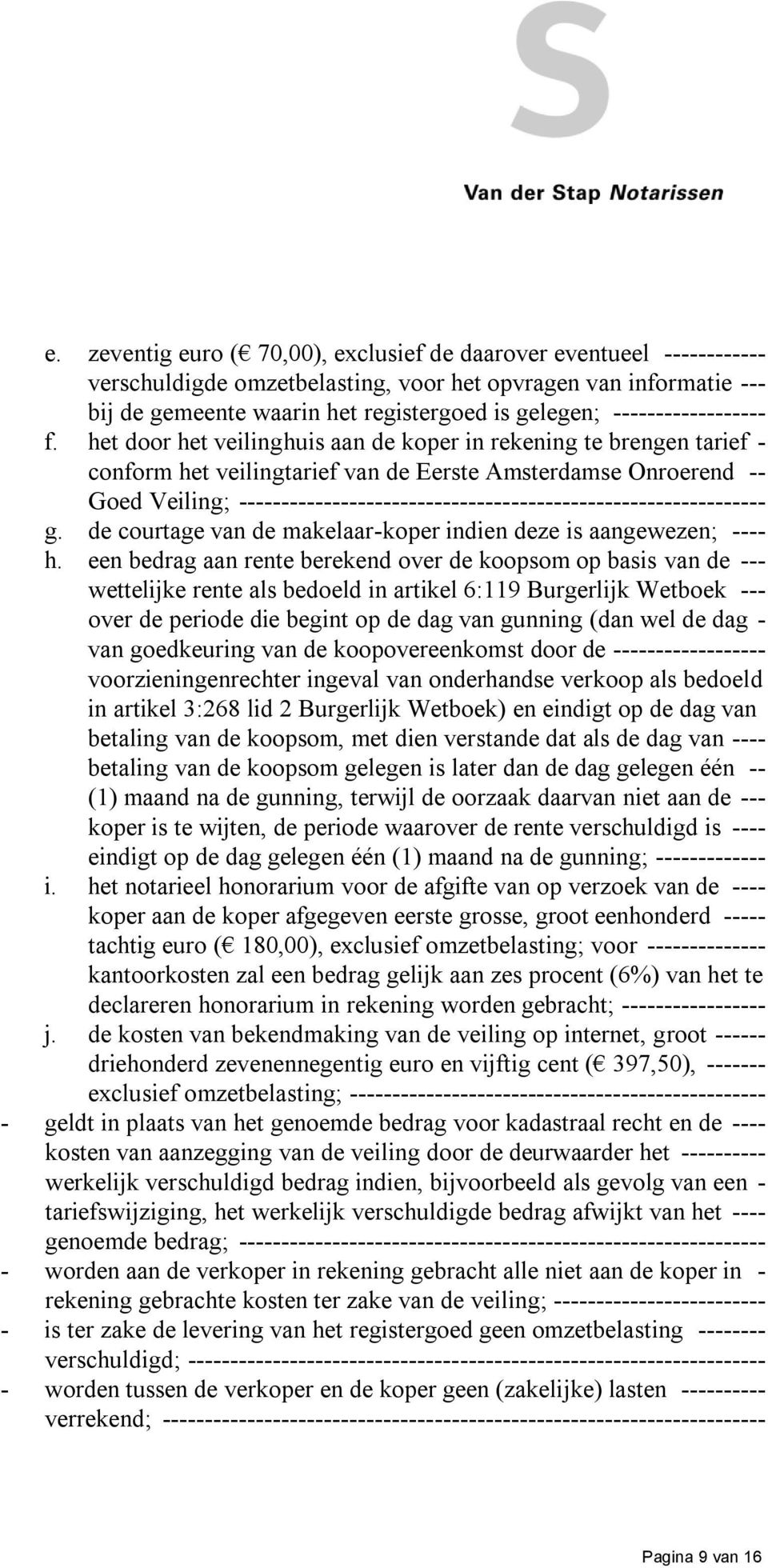 het door het veilinghuis aan de koper in rekening te brengen tarief - conform het veilingtarief van de Eerste Amsterdamse Onroerend -- Goed Veiling;
