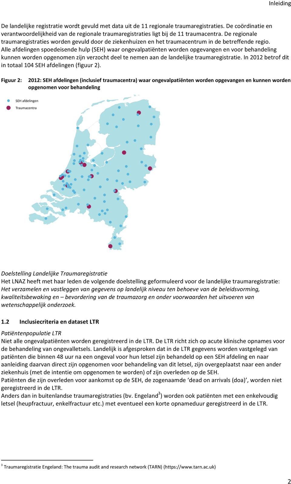 De regionale traumaregistraties worden gevuld door de ziekenhuizen en het traumacentrum in de betreffende regio.