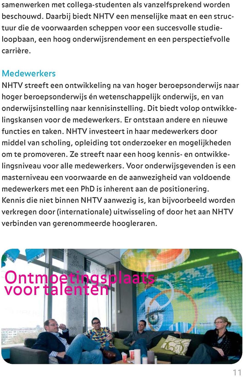 Medewerkers NHTV streeft een ontwikkeling na van hoger beroepsonderwijs naar hoger beroepsonderwijs én wetenschappelijk onderwijs, en van onderwijsinstelling naar kennisinstelling.