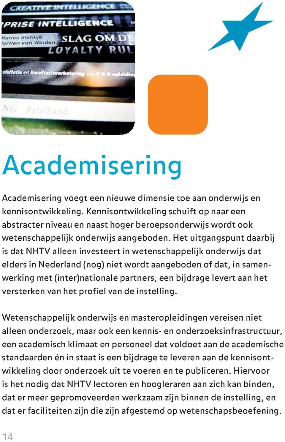 Het uitgangspunt daarbij is dat NHTV alleen investeert in wetenschappelijk onderwijs dat elders in Nederland (nog) niet wordt aangeboden of dat, in samenwerking met (inter)nationale partners, een