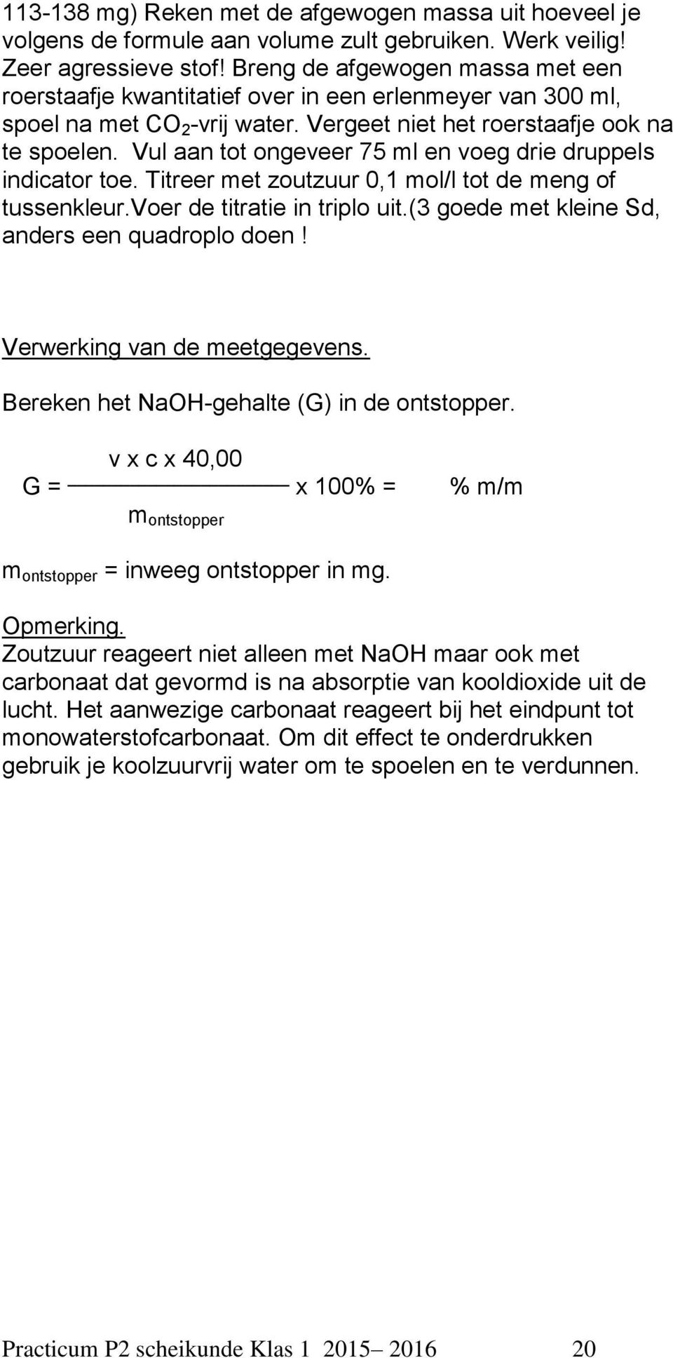 Vul aan tot ongeveer 75 ml en voeg drie druppels indicator toe. Titreer met zoutzuur 0,1 mol/l tot de meng of tussenkleur.voer de titratie in triplo uit.