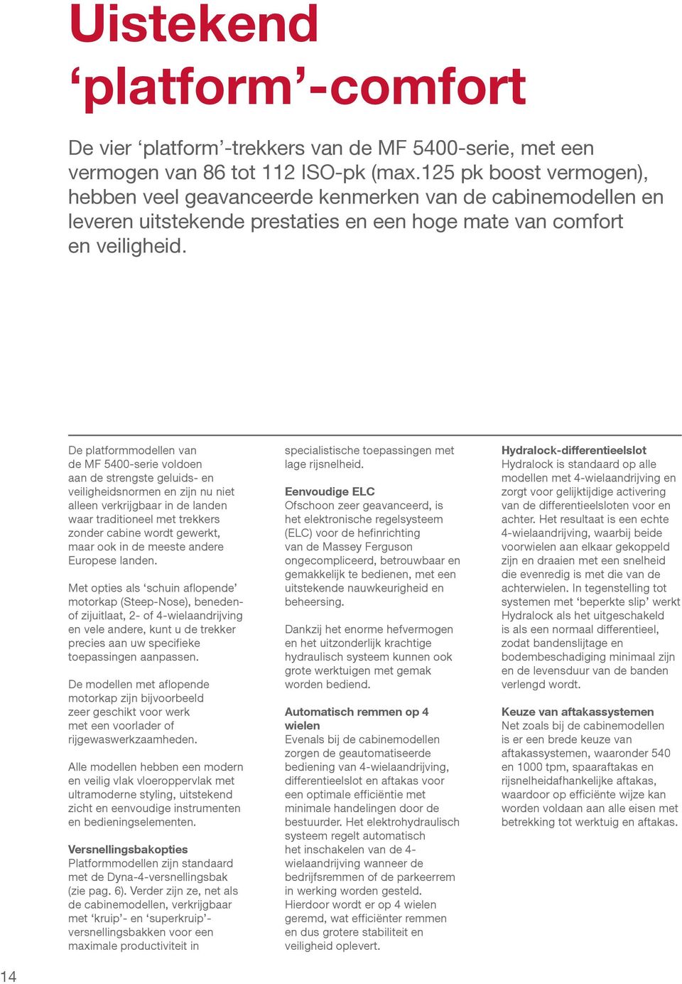 De platformmodellen van de MF 5400-serie voldoen aan de strengste geluids- en veiligheidsnormen en zijn nu niet alleen verkrijgbaar in de landen waar traditioneel met trekkers zonder cabine wordt