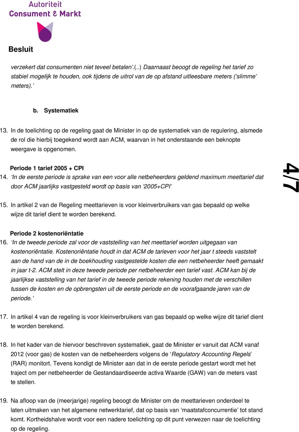 In de toelichting op de regeling gaat de Minister in op de systematiek van de regulering, alsmede de rol die hierbij toegekend wordt aan ACM, waarvan in het onderstaande een beknopte weergave is