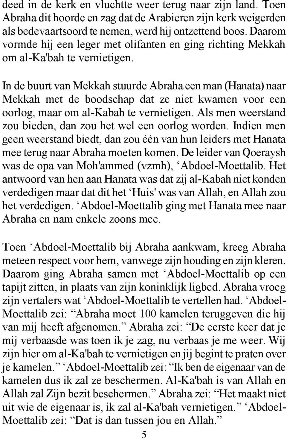 In de buurt van Mekkah stuurde Abraha een man (Hanata) naar Mekkah met de boodschap dat ze niet kwamen voor een oorlog, maar om al-kabah te vernietigen.