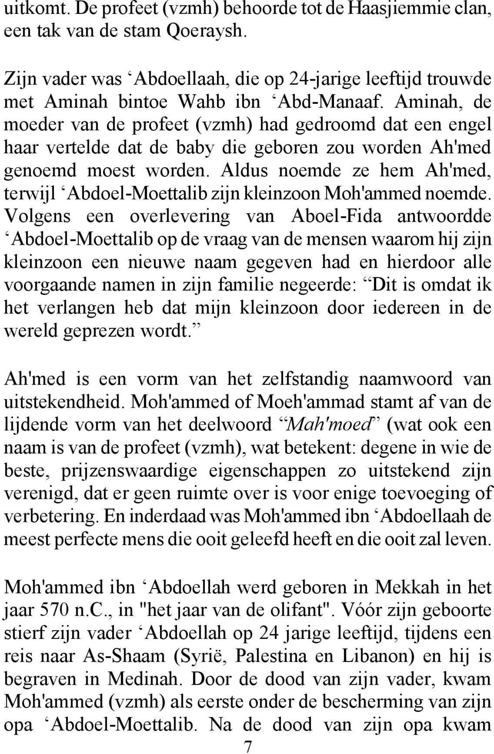 Aldus noemde ze hem Ah'med, terwijl Abdoel-Moettalib zijn kleinzoon Moh'ammed noemde.