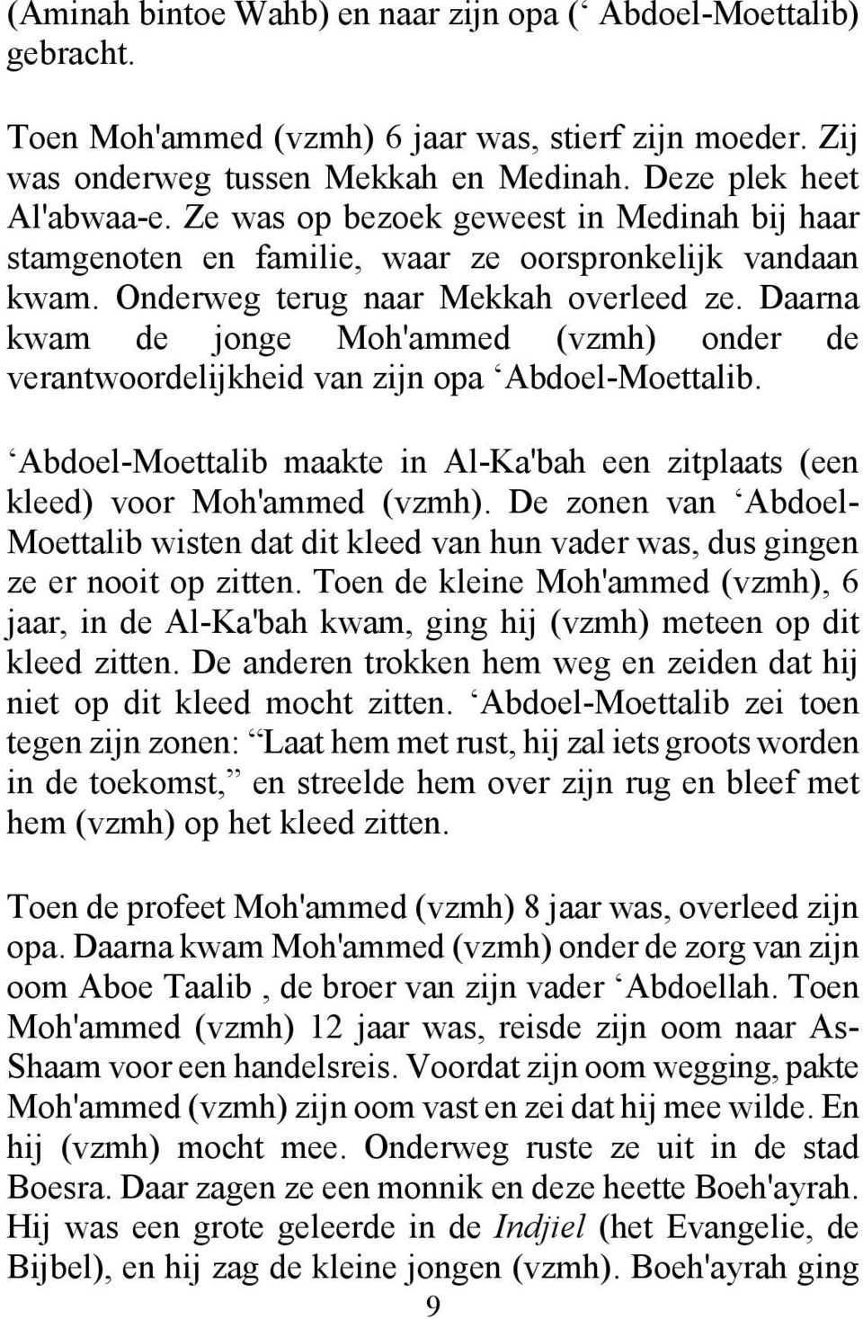 Daarna kwam de jonge Moh'ammed (vzmh) onder de verantwoordelijkheid van zijn opa Abdoel-Moettalib. Abdoel-Moettalib maakte in Al-Ka'bah een zitplaats (een kleed) voor Moh'ammed (vzmh).