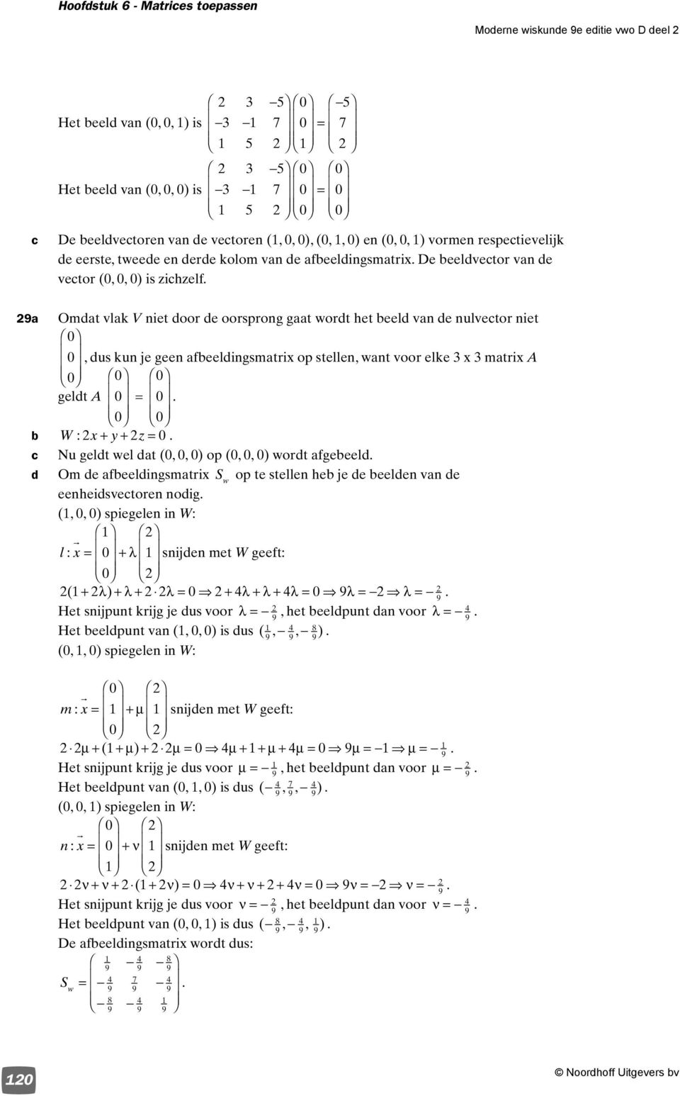 matri geldt W : Nu geldt wel dat (,, ) op (,, ) wordt afgeeeld d Om de afeeldingsmatri S w op te stellen he je de eelden van de eenheidsvetoren nodig (,, ) spiegelen in W: l : λ snijden met W geeft: