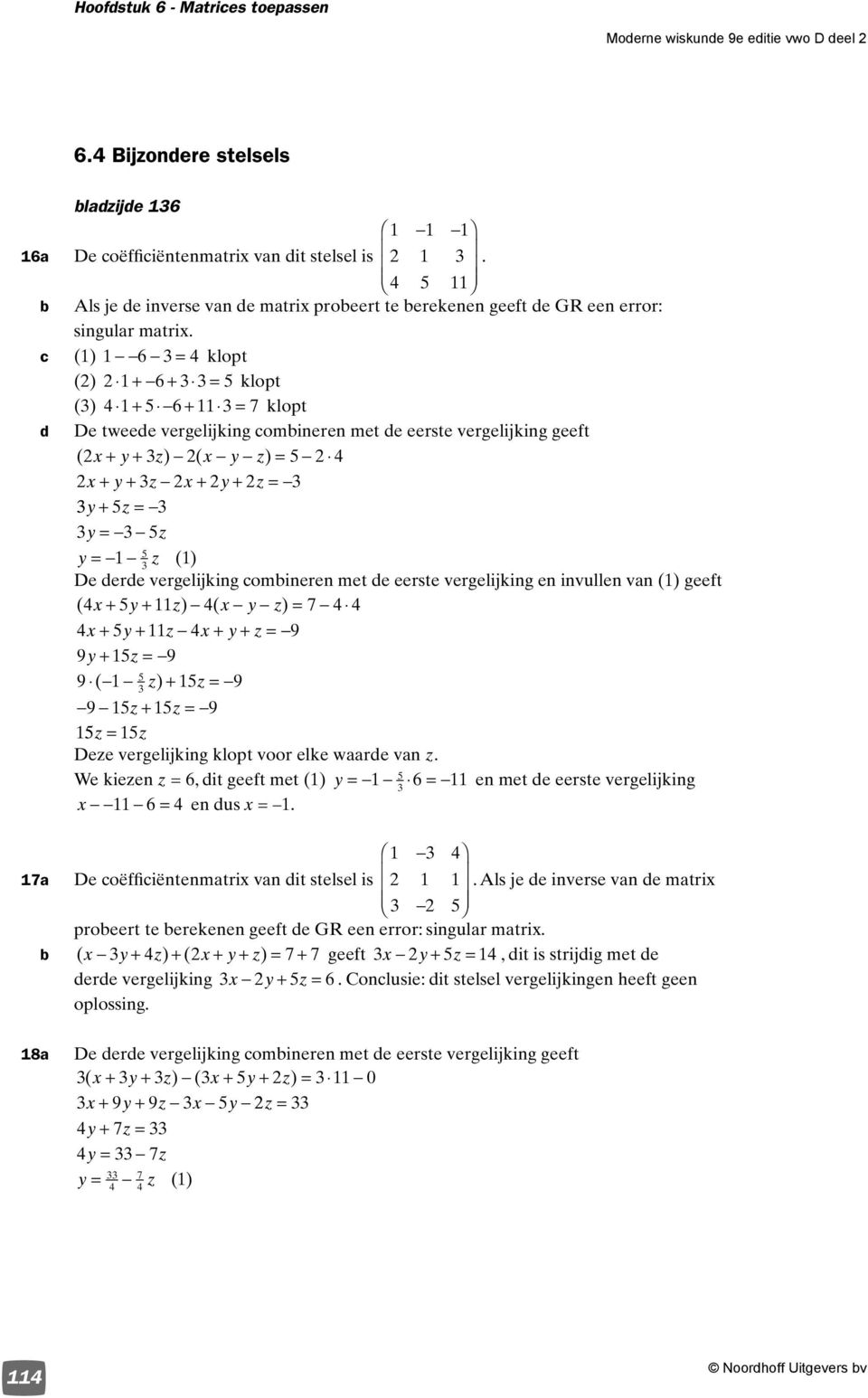 invullen van () geeft ( ) ( ) 7 ( ) Dee vergelijking klopt voor elke waarde van We kieen, dit geeft met () en met de eerste vergelijking en dus 7a De oëffiiëntenmatri van dit stelsel is ls je de