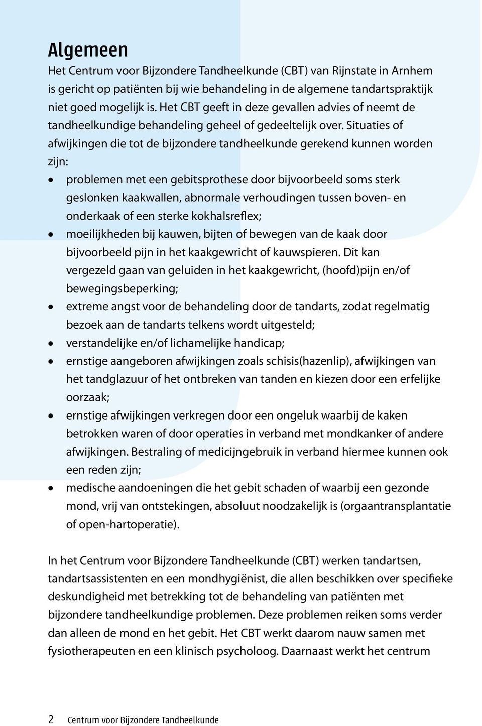 Situaties of afwijkingen die tot de bijzondere tandheelkunde gerekend kunnen worden zijn: problemen met een gebitsprothese door bijvoorbeeld soms sterk geslonken kaakwallen, abnormale verhoudingen