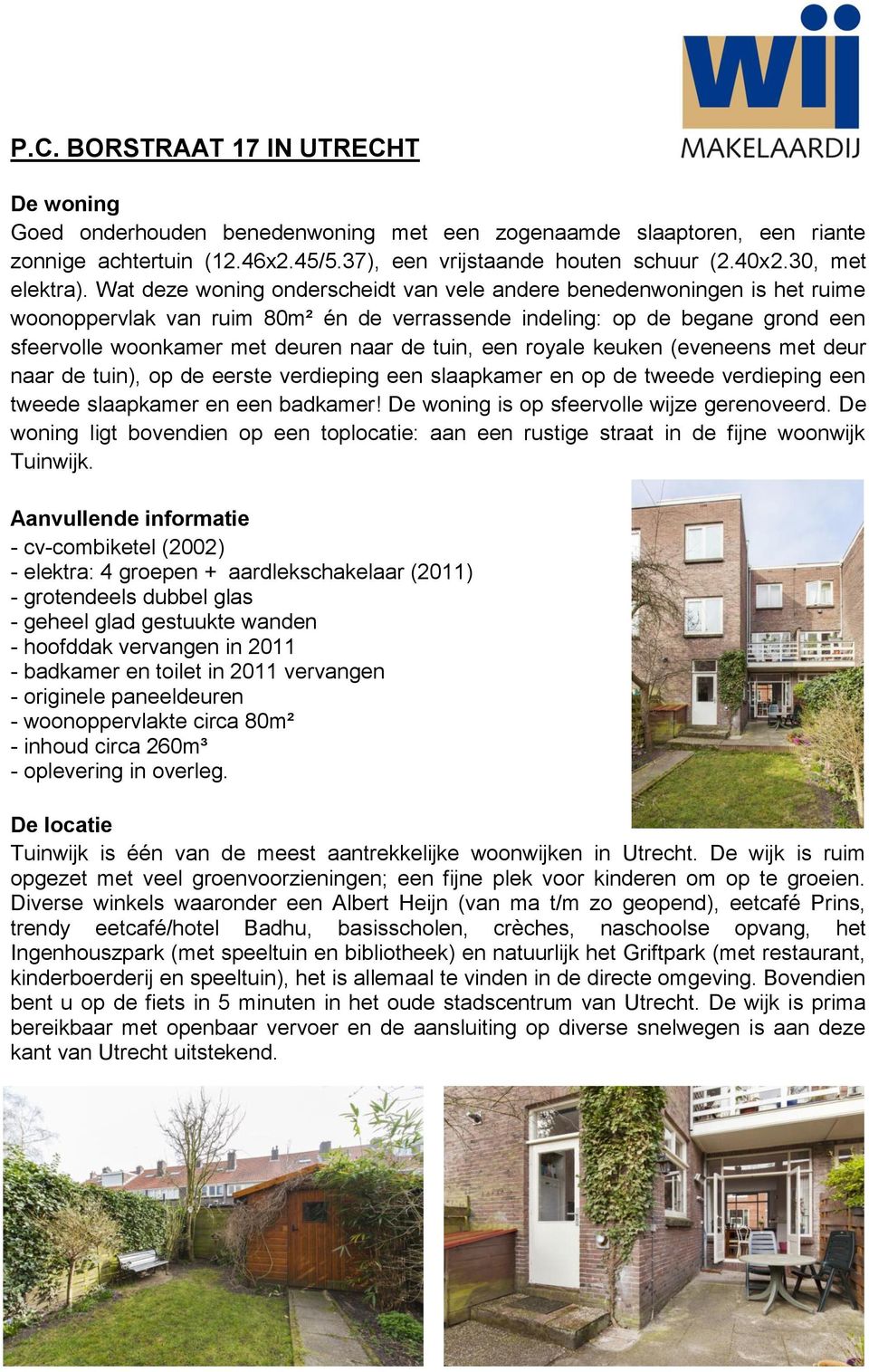 Wat deze woning onderscheidt van vele andere benedenwoningen is het ruime woonoppervlak van ruim 80m² én de verrassende indeling: op de begane grond een sfeervolle woonkamer met deuren naar de tuin,