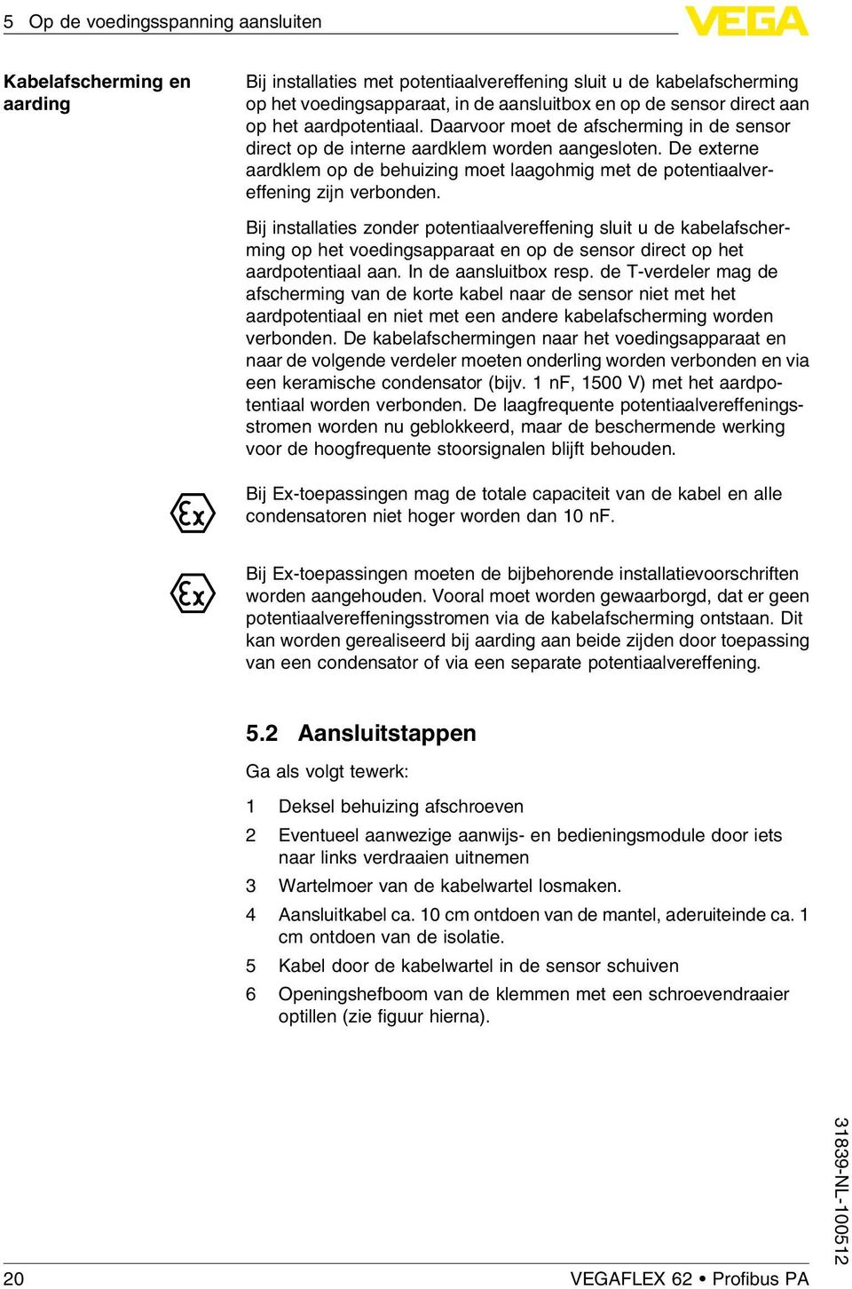 De externe aardklem op de behuizing moet laagohmig met de potentiaalvereffening zijn verbonden.