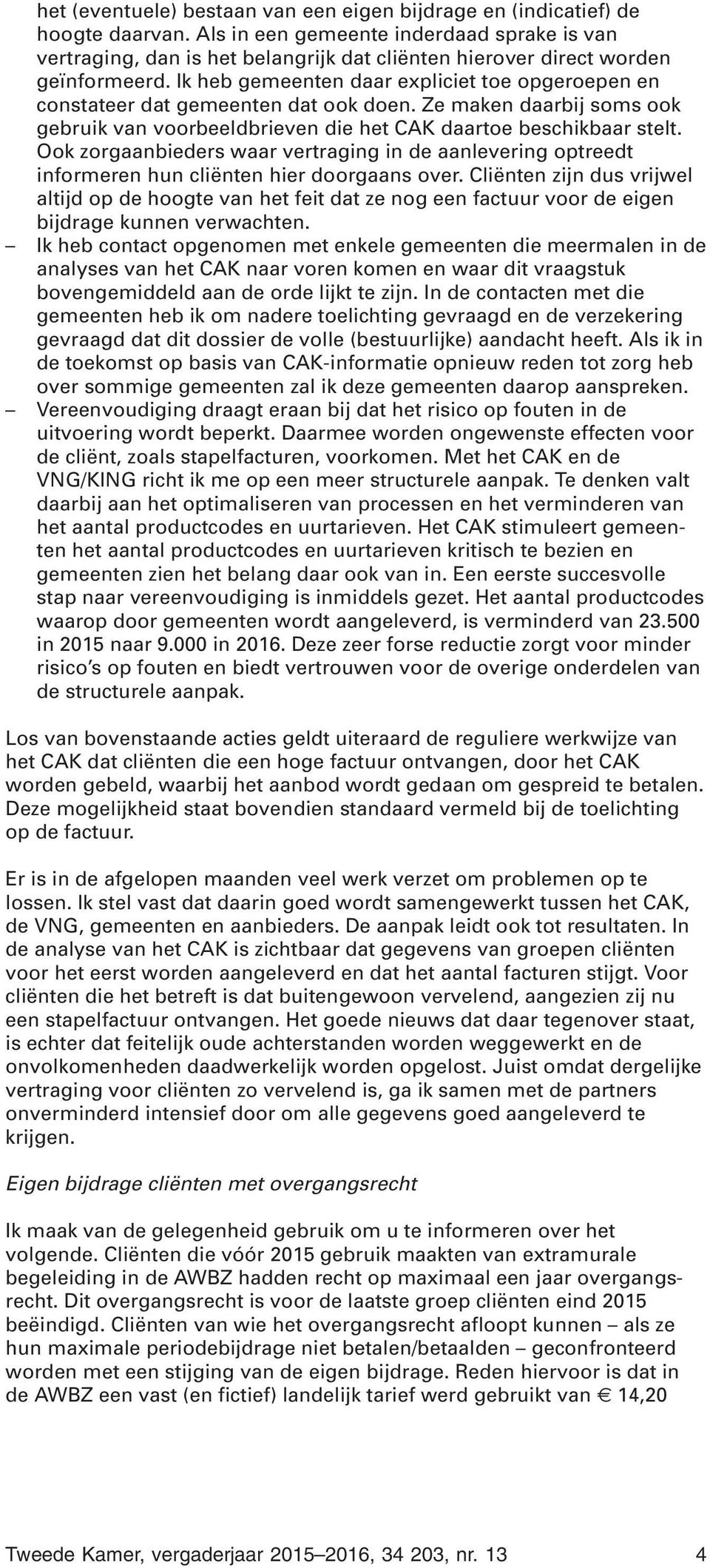 Ik heb gemeenten daar expliciet toe opgeroepen en constateer dat gemeenten dat ook doen. Ze maken daarbij soms ook gebruik van voorbeeldbrieven die het CAK daartoe beschikbaar stelt.