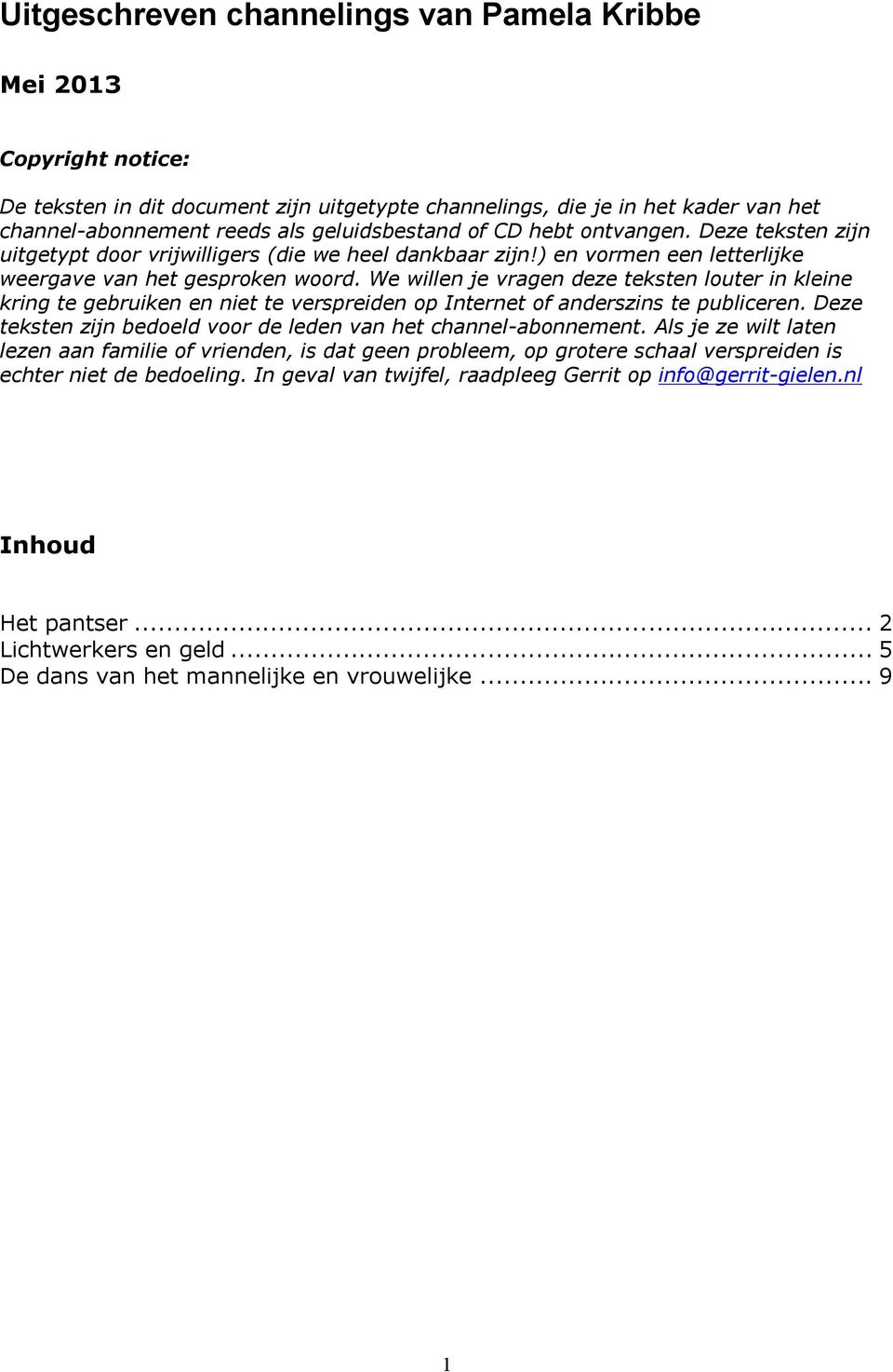 We willen je vragen deze teksten louter in kleine kring te gebruiken en niet te verspreiden op Internet of anderszins te publiceren. Deze teksten zijn bedoeld voor de leden van het channel-abonnement.