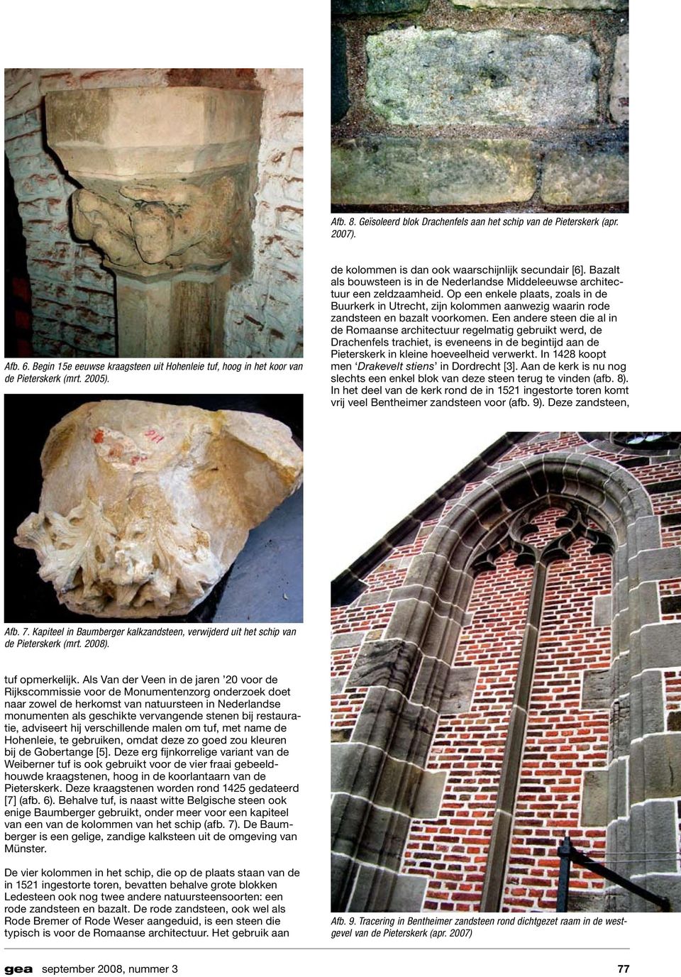 Op een enkele plaats, zoals in de Buurkerk in Utrecht, zijn kolommen aanwezig waarin rode zandsteen en bazalt voorkomen.