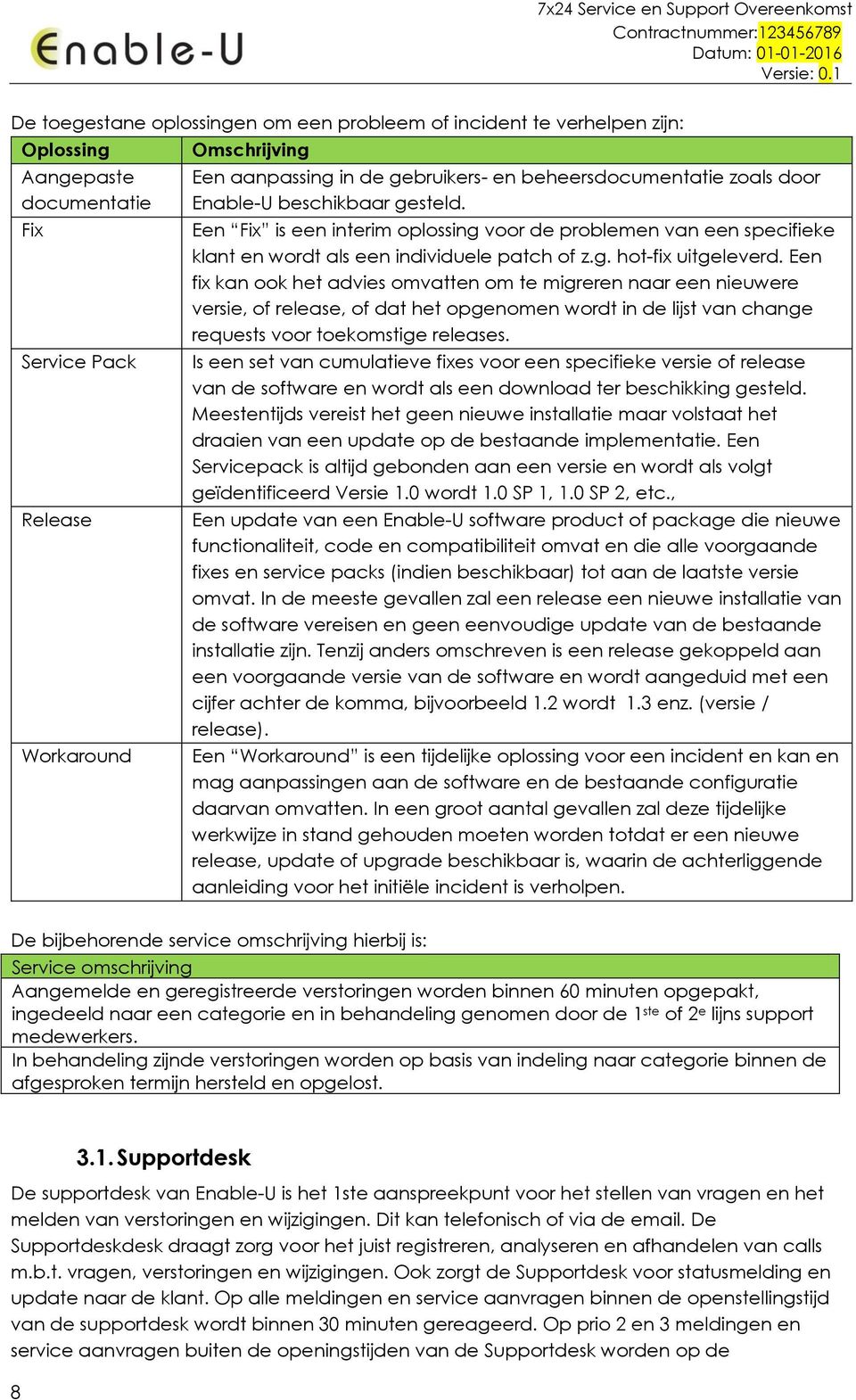 Een fix kan ook het advies omvatten om te migreren naar een nieuwere versie, of release, of dat het opgenomen wordt in de lijst van change requests voor toekomstige releases.