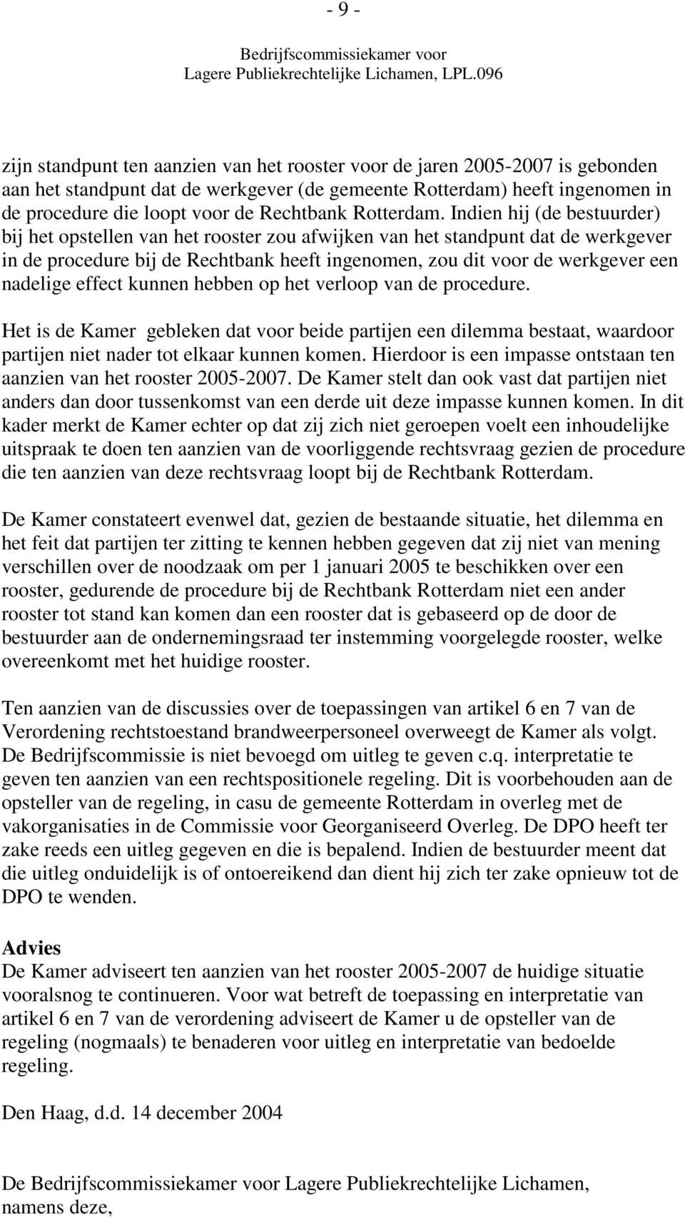 Indien hij (de bestuurder) bij het opstellen van het rooster zou afwijken van het standpunt dat de werkgever in de procedure bij de Rechtbank heeft ingenomen, zou dit voor de werkgever een nadelige