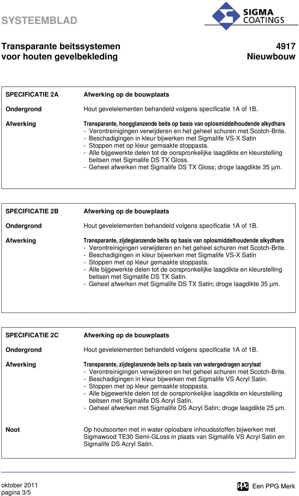 SPECIFICATIE 2B Transparante, zijdeglanzende beits op basis van oplosmiddelhoudende alkydhars - Beschadigingen in kleur bijwerken met Sigmalife VS-X Satin beitsen met Sigmalife DS TX Satin.