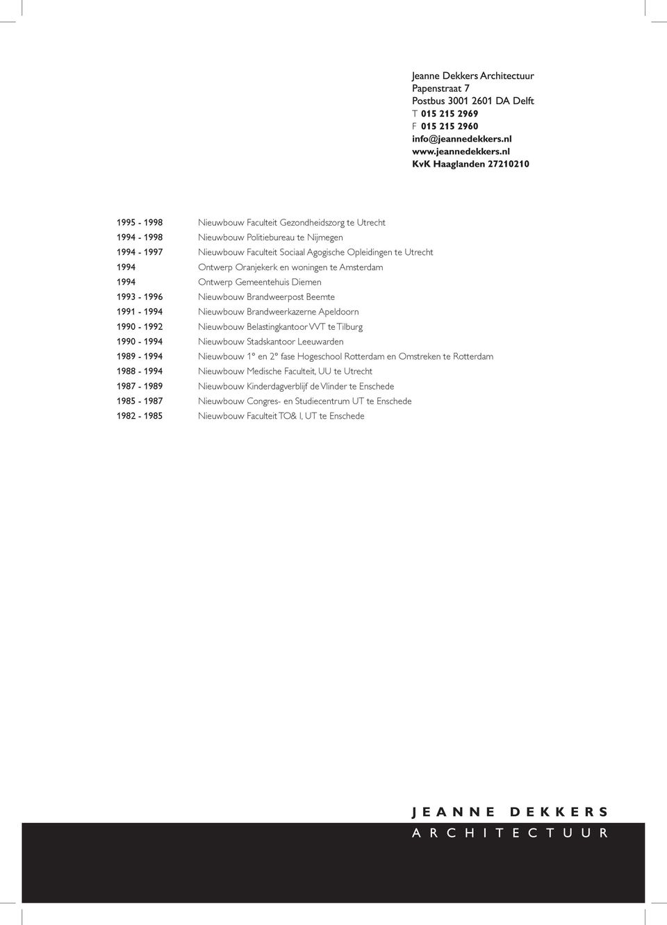 Belastingkantoor VVT te Tilburg 1990-1994 Nieuwbouw Stadskantoor Leeuwarden 1989-1994 Nieuwbouw 1 en 2 fase Hogeschool Rotterdam en Omstreken te Rotterdam 1988-1994 Nieuwbouw Medische