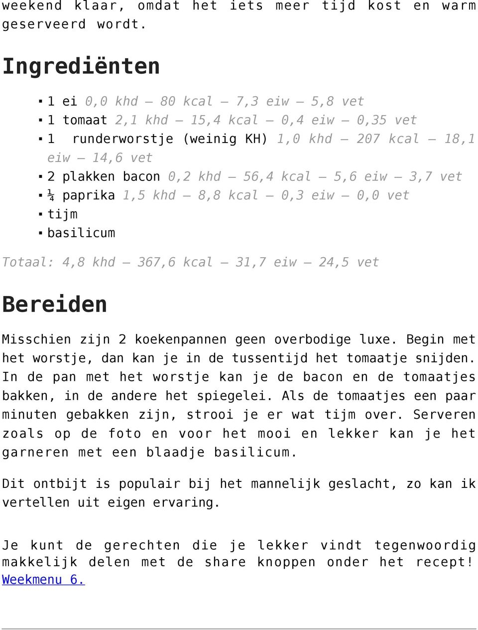 3,7 vet ¼ paprika 1,5 khd 8,8 kcal 0,3 eiw 0,0 vet tijm basilicum Totaal: 4,8 khd 367,6 kcal 31,7 eiw 24,5 vet Bereiden Misschien zijn 2 koekenpannen geen overbodige luxe.