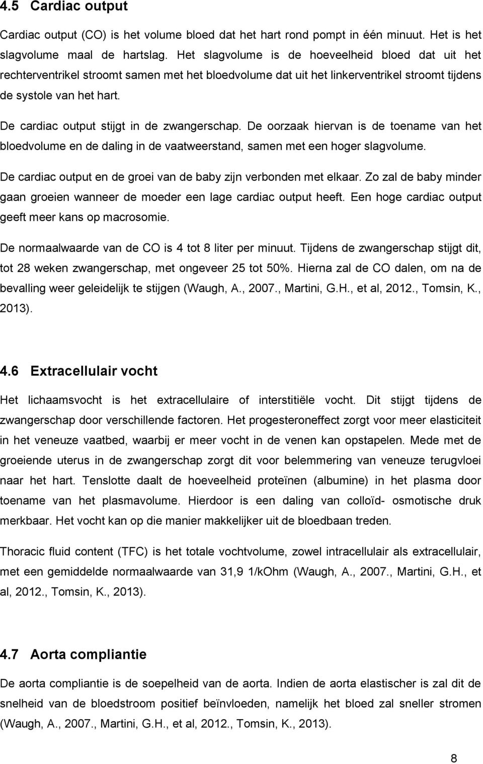 De cardiac output stijgt in de zwangerschap. De oorzaak hiervan is de toename van het bloedvolume en de daling in de vaatweerstand, samen met een hoger slagvolume.