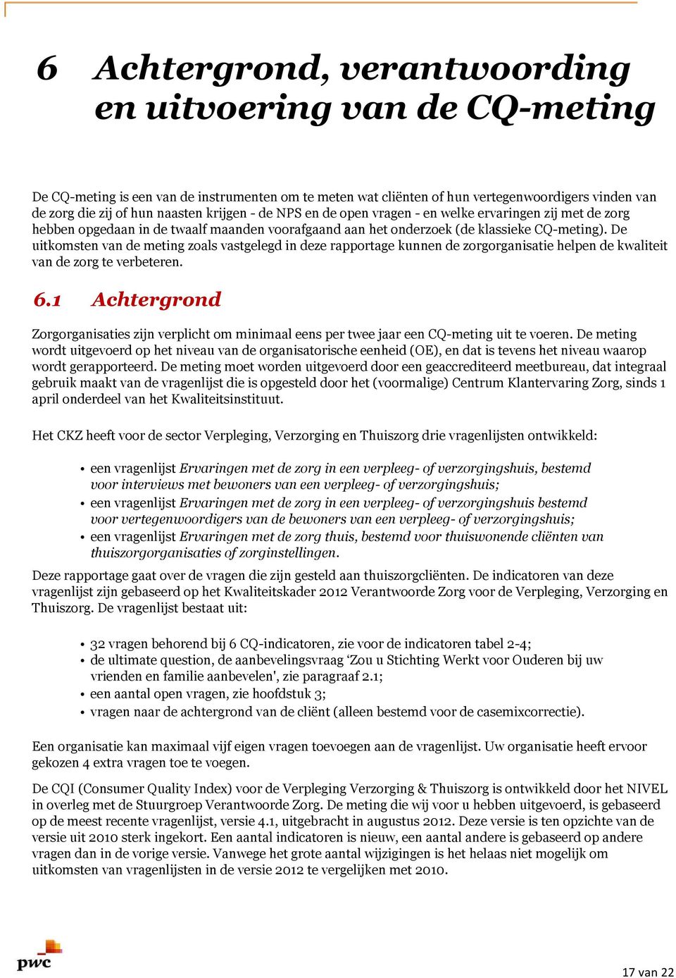 De uitkomsten van de meting zoals vastgelegd in deze rapportage kunnen de zorgorganisatie helpen de kwaliteit van de zorg te verbeteren. 6.