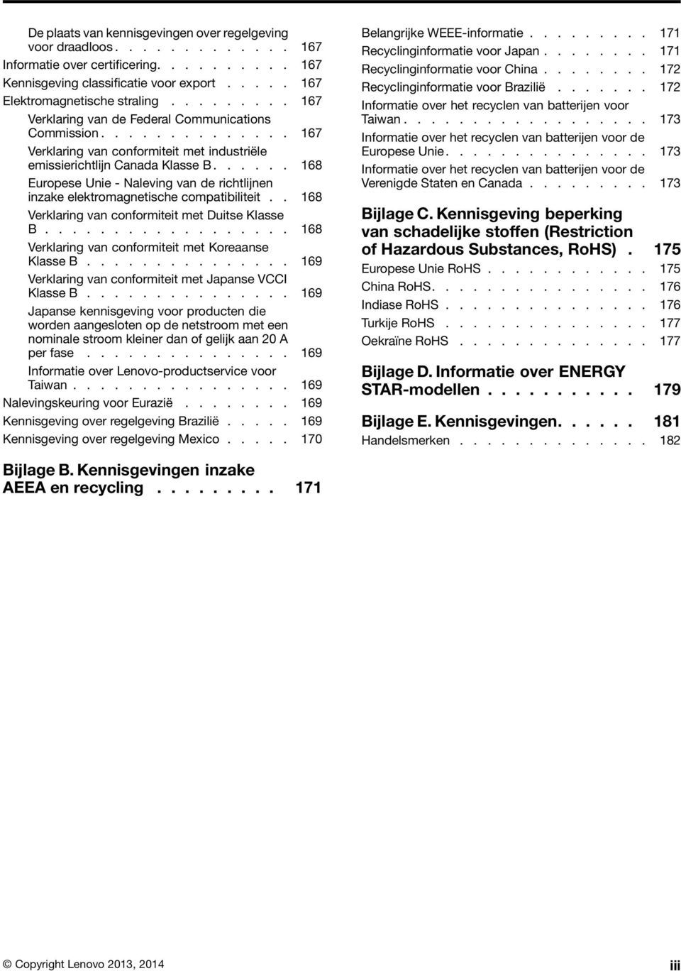 ..... 168 Europese Unie - Naleving van de richtlijnen inzake elektromagnetische compatibiliteit.. 168 Verklaring van conformiteit met Duitse Klasse B.