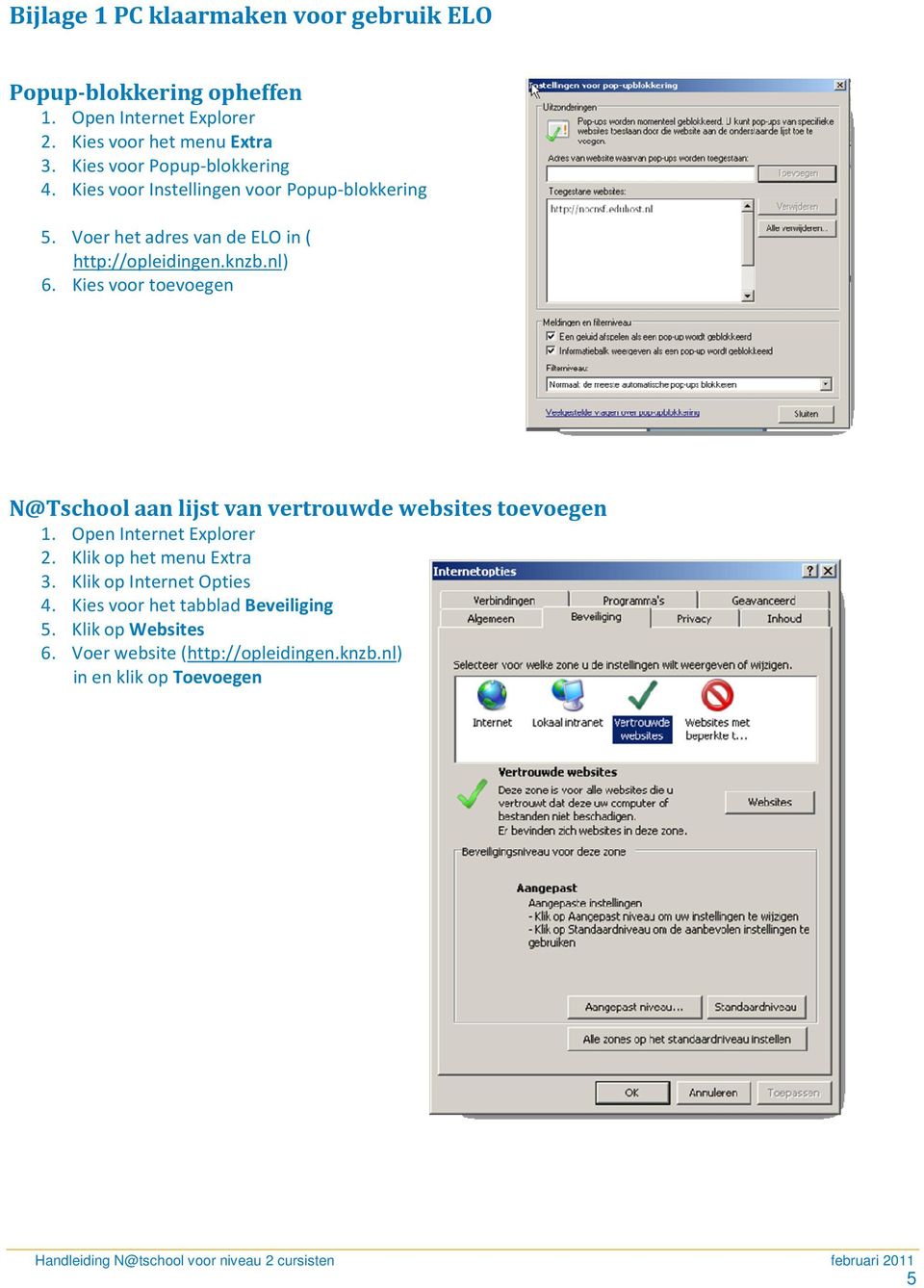 nl) 6. Kies voor toevoegen N@Tschool aan lijst van vertrouwde websites toevoegen 1. Open Internet Explorer 2. Klik op het menu Extra 3.