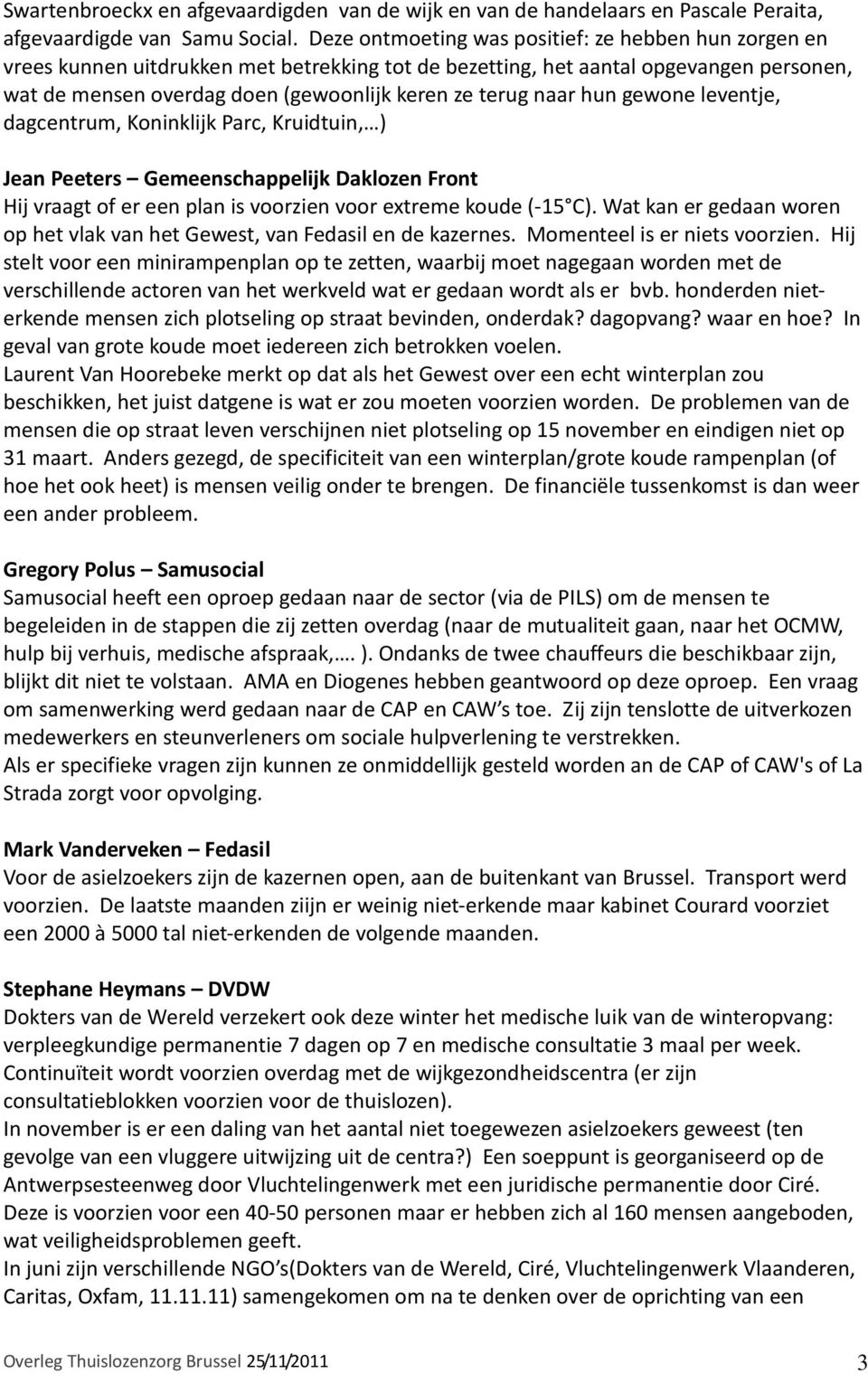 naar hun gewone leventje, dagcentrum, Koninklijk Parc, Kruidtuin, ) Jean Peeters Gemeenschappelijk Daklozen Front Hij vraagt of er een plan is voorzien voor extreme koude (-15 C).