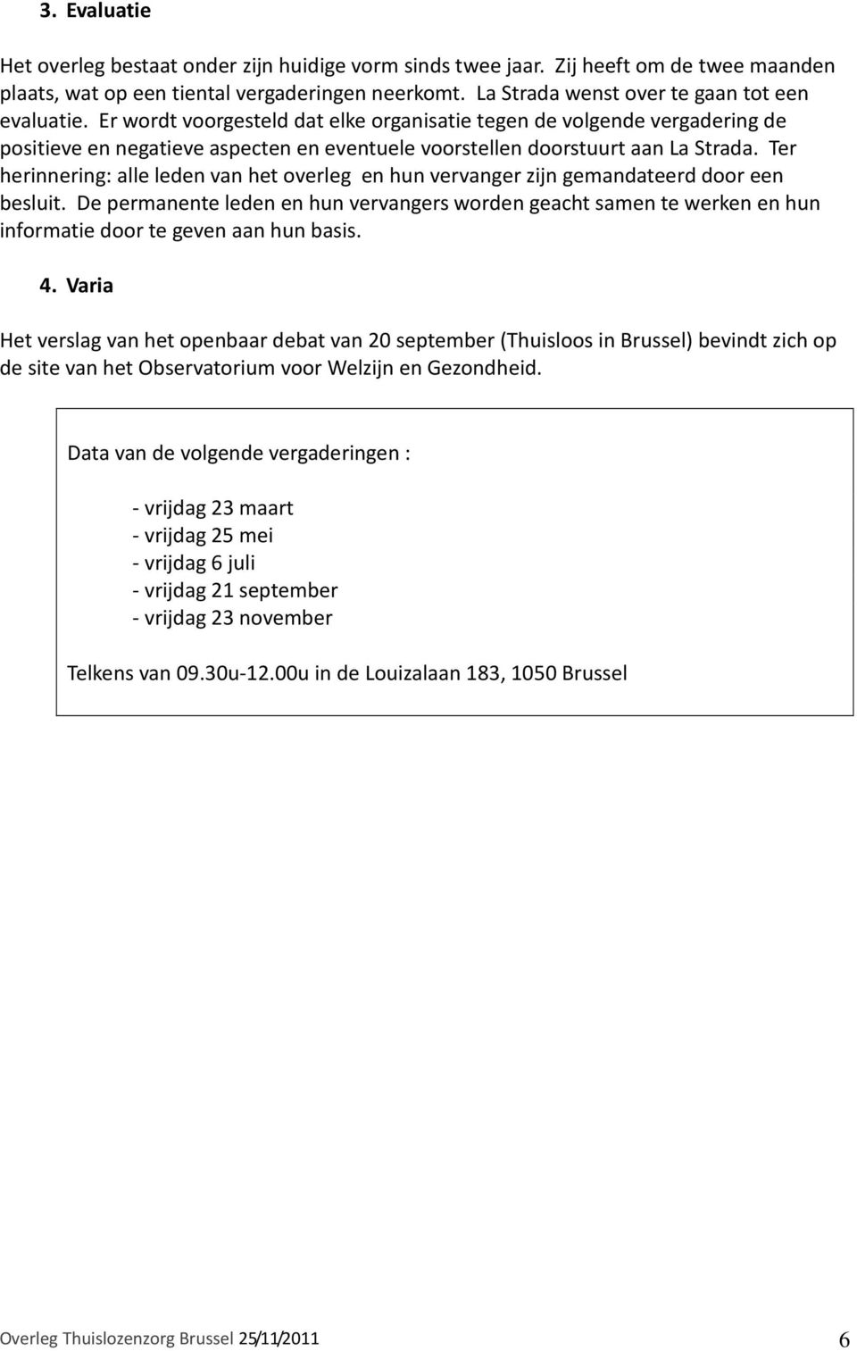 Er wordt voorgesteld dat elke organisatie tegen de volgende vergadering de positieve en negatieve aspecten en eventuele voorstellen doorstuurt aan La Strada.