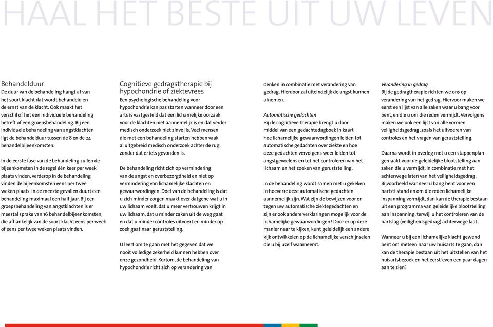 Bij een individuele behandeling van angstklachten ligt de behandelduur tussen de 8 en de 24 behandelbijeenkomsten.