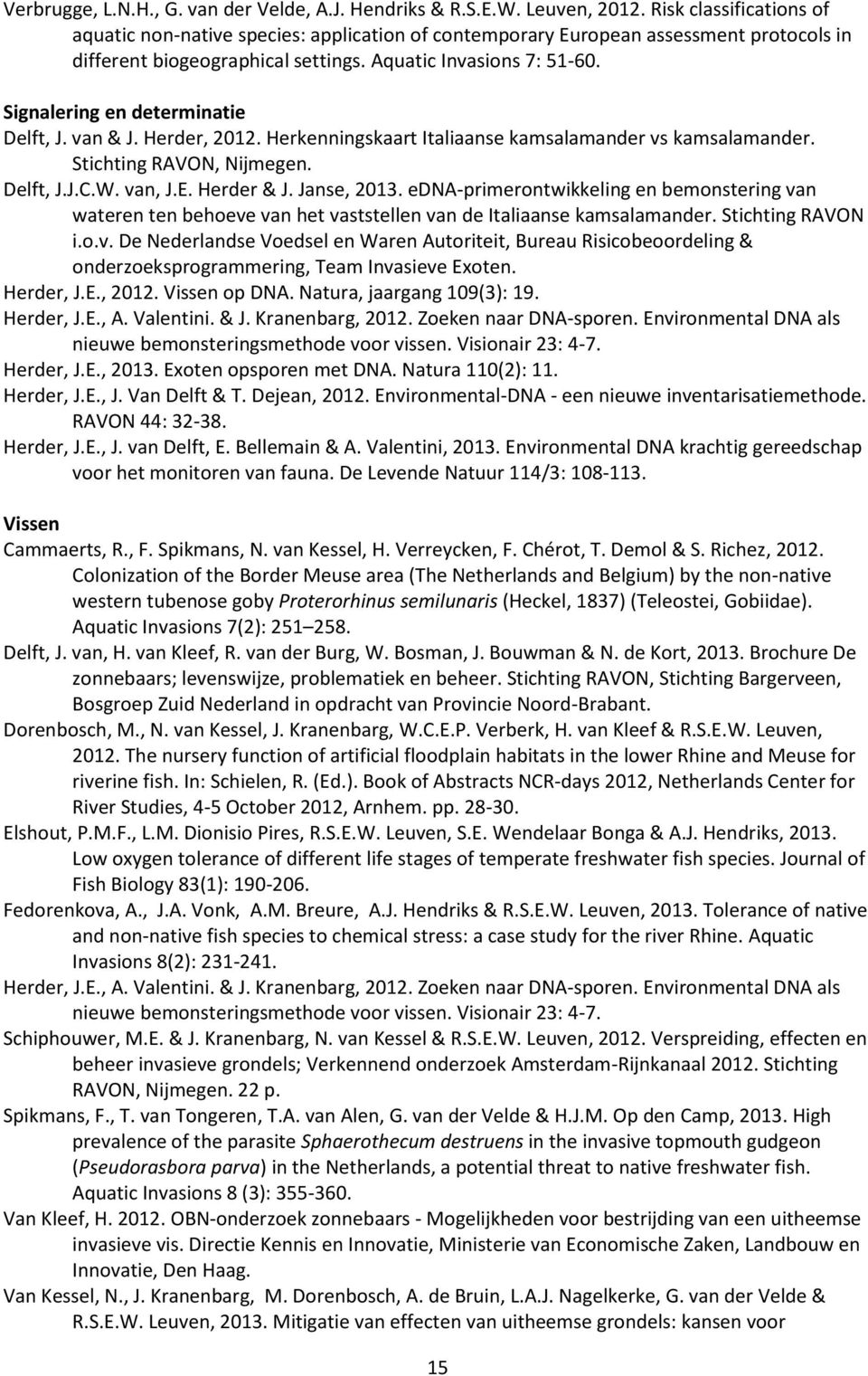 Signalering en determinatie Delft, J. van & J. Herder, 2012. Herkenningskaart Italiaanse kamsalamander vs kamsalamander. Stichting RAVON, Nijmegen. Delft, J.J.C.W. van, J.E. Herder & J. Janse, 2013.