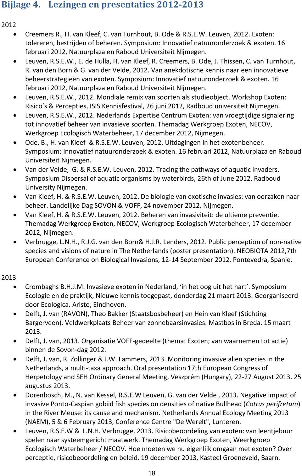 van Turnhout, R. van den Born & G. van der Velde, 2012. Van anekdotische kennis naar een innovatieve beheerstrategieën van exoten. Symposium: Innovatief natuuronderzoek & exoten.