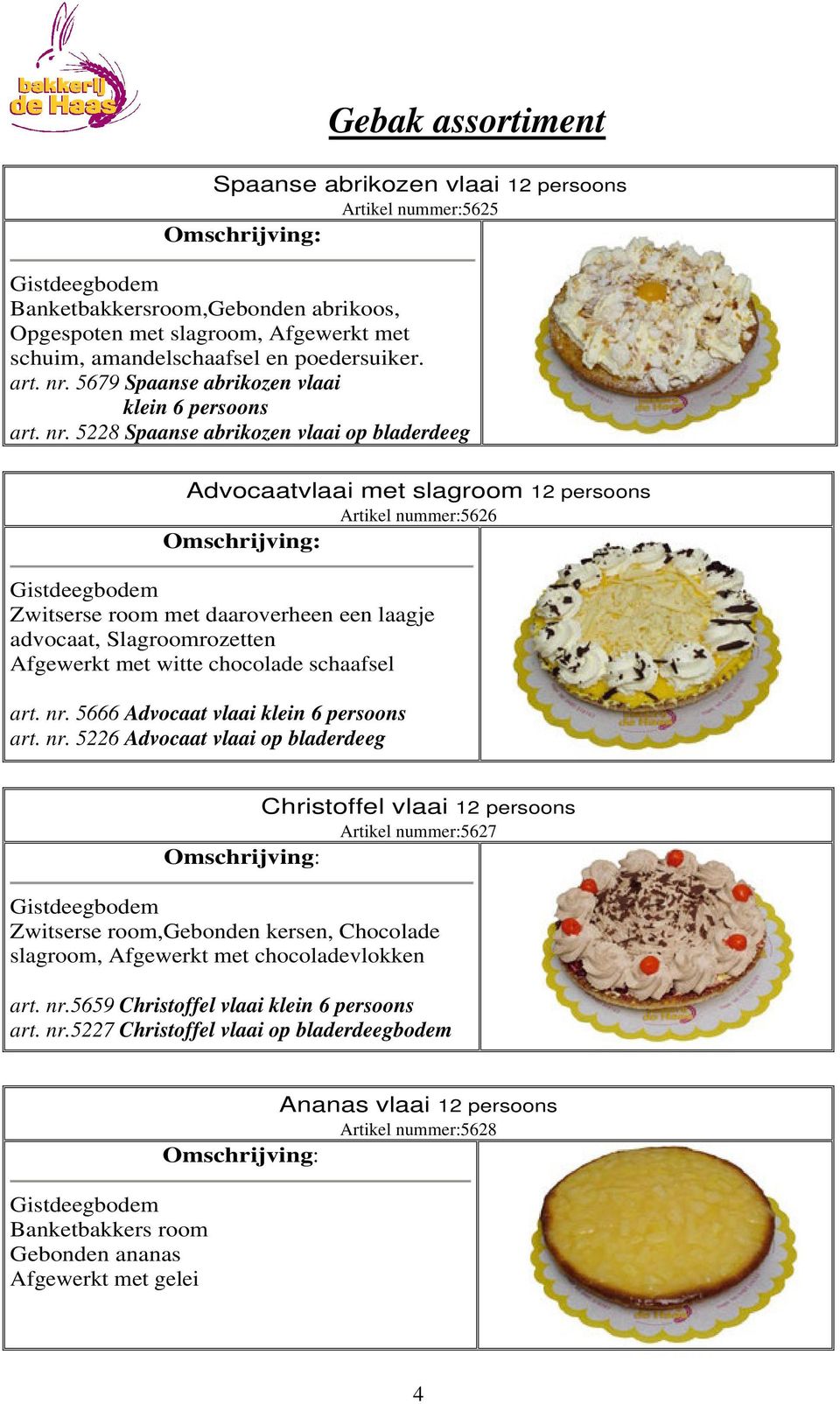 5228 Spaanse abrikozen vlaai op bladerdeeg Advocaatvlaai met slagroom 12 persoons Artikel nummer:5626 Zwitserse room met daaroverheen een laagje advocaat, Slagroomrozetten Afgewerkt met witte