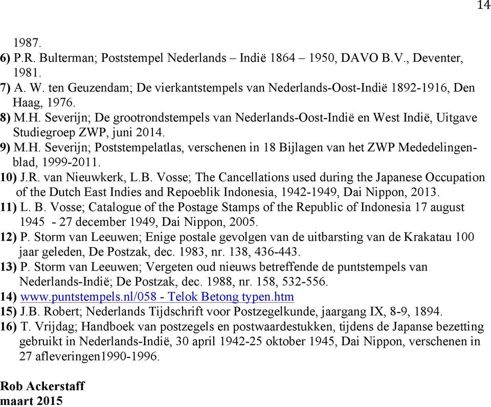 10) J.R. van Nieuwkerk, L.B. Vosse; The Cancellations used during the Japanese Occupation of the Dutch East Indies and Repoeblik Indonesia, 1942-1949, Dai Nippon, 2013. 11) L. B.