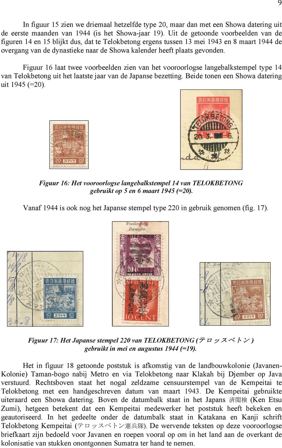 Figuur 16 laat twee voorbeelden zien van het vooroorlogse langebalkstempel type 14 van Telokbetong uit het laatste jaar van de Japanse bezetting. Beide tonen een Showa datering uit 1945 (=20).