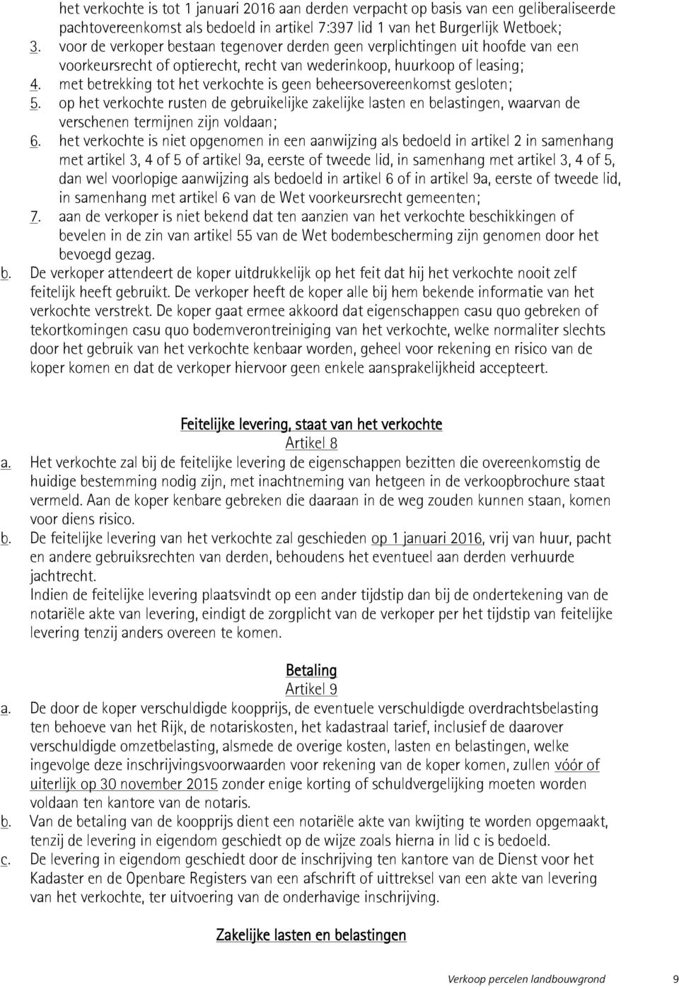 met betrekking tot het verkochte is geen beheersovereenkomst gesloten; 5. op het verkochte rusten de gebruikelijke zakelijke lasten en belastingen, waarvan de verschenen termijnen zijn voldaan; 6.