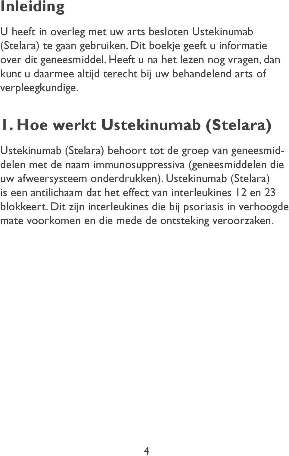 Hoe werkt Ustekinumab (Stelara) Ustekinumab (Stelara) behoort tot de groep van geneesmiddelen met de naam immunosuppressiva (geneesmiddelen die uw