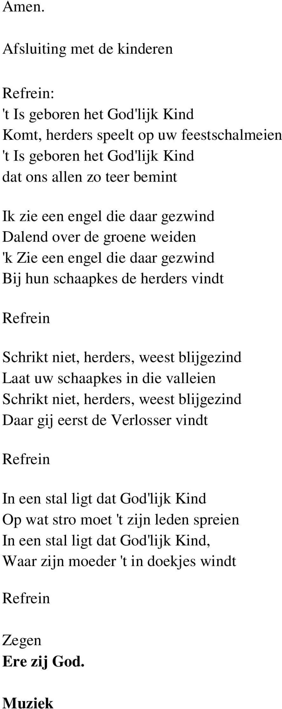 niet, herders, weest blijgezind Laat uw schaapkes in die valleien Schrikt niet, herders, weest blijgezind Daar gij eerst de Verlosser vindt In een stal