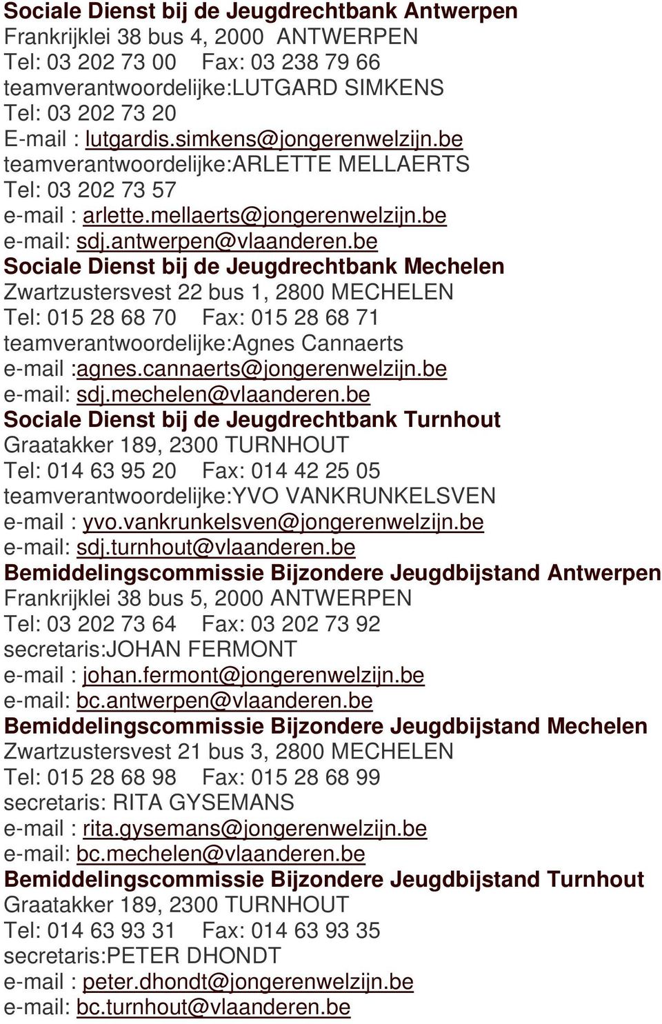 be Sociale Dienst bij de Jeugdrechtbank Mechelen Zwartzustersvest 22 bus 1, 2800 MECHELEN Tel: 015 28 68 70 Fax: 015 28 68 71 teamverantwoordelijke:agnes Cannaerts e-mail :agnes.