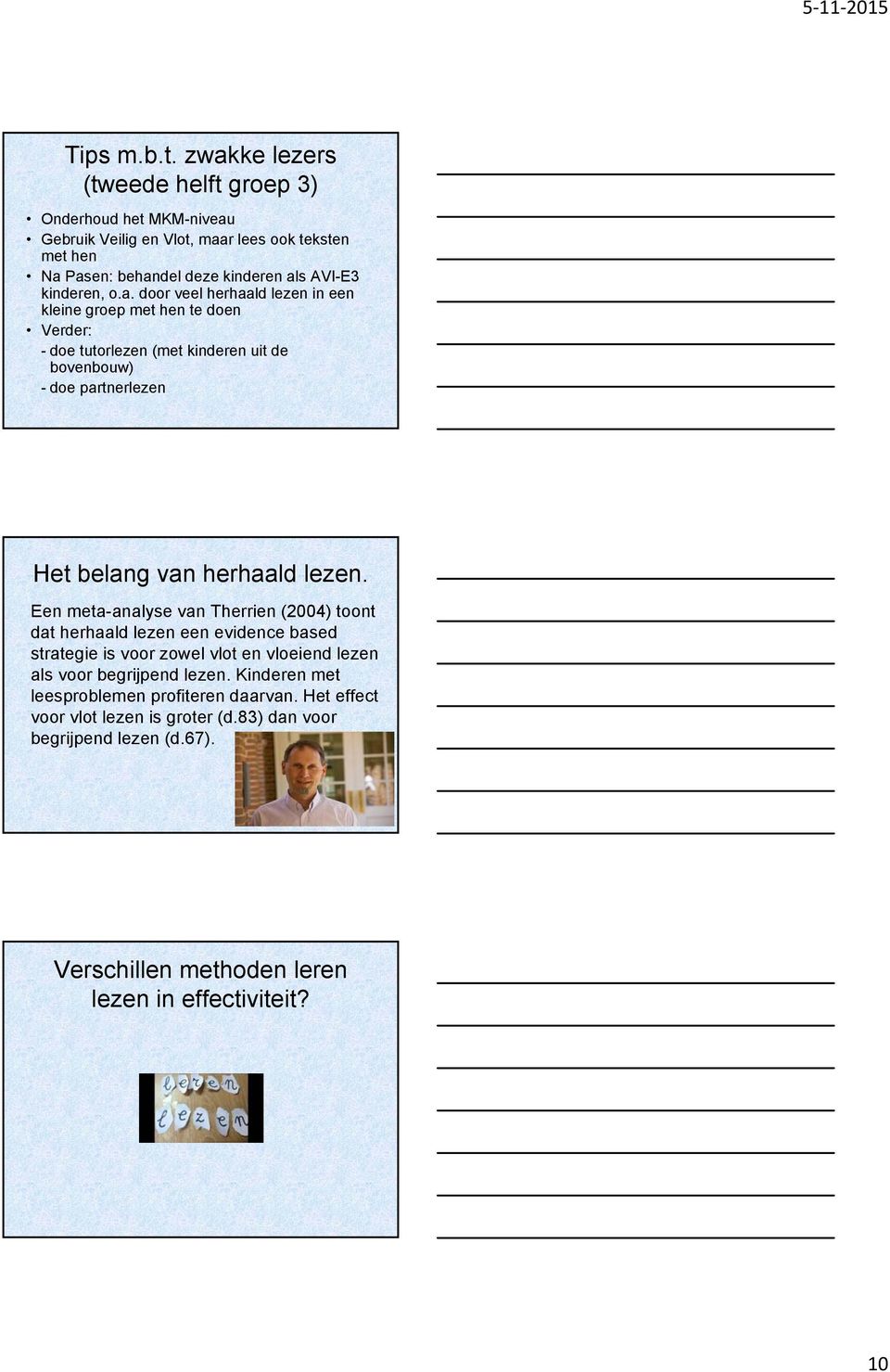 a. door veel herhaald lezen in een kleine groep met hen te doen Verder: - doe tutorlezen (met kinderen uit de bovenbouw) - doe partnerlezen Het belang van herhaald lezen.